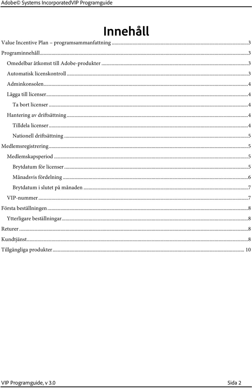 .. 5 Medlemsregistrering... 5 Medlemskapsperiod... 5 Brytdatum för licenser... 5 Månadsvis fördelning... 6 Brytdatum i slutet på månaden... 7 VIP-nummer.