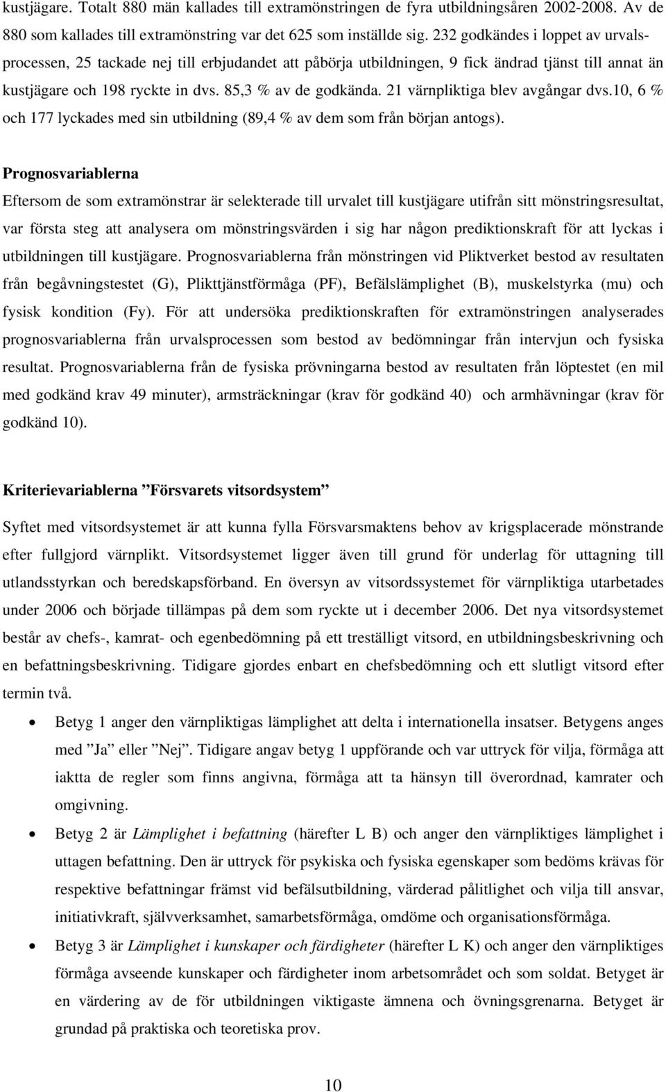 21 värnpliktiga blev avgångar dvs.10, 6 % och 177 lyckades med sin utbildning (89,4 % av dem som från början antogs).