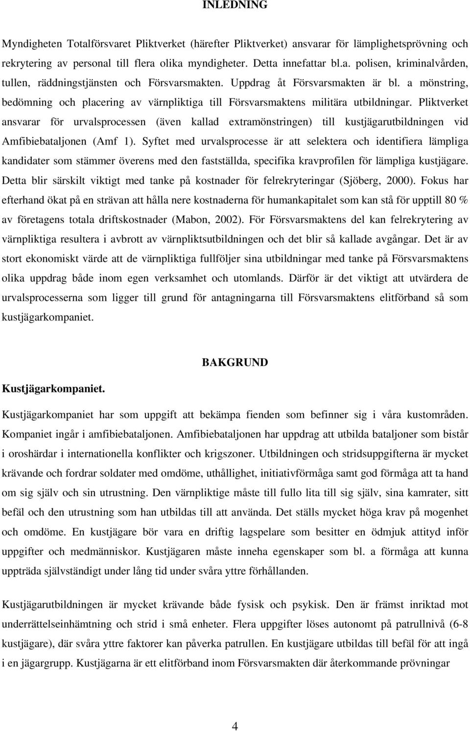 Pliktverket ansvarar för urvalsprocessen (även kallad extramönstringen) till kustjägarutbildningen vid Amfibiebataljonen (Amf 1).