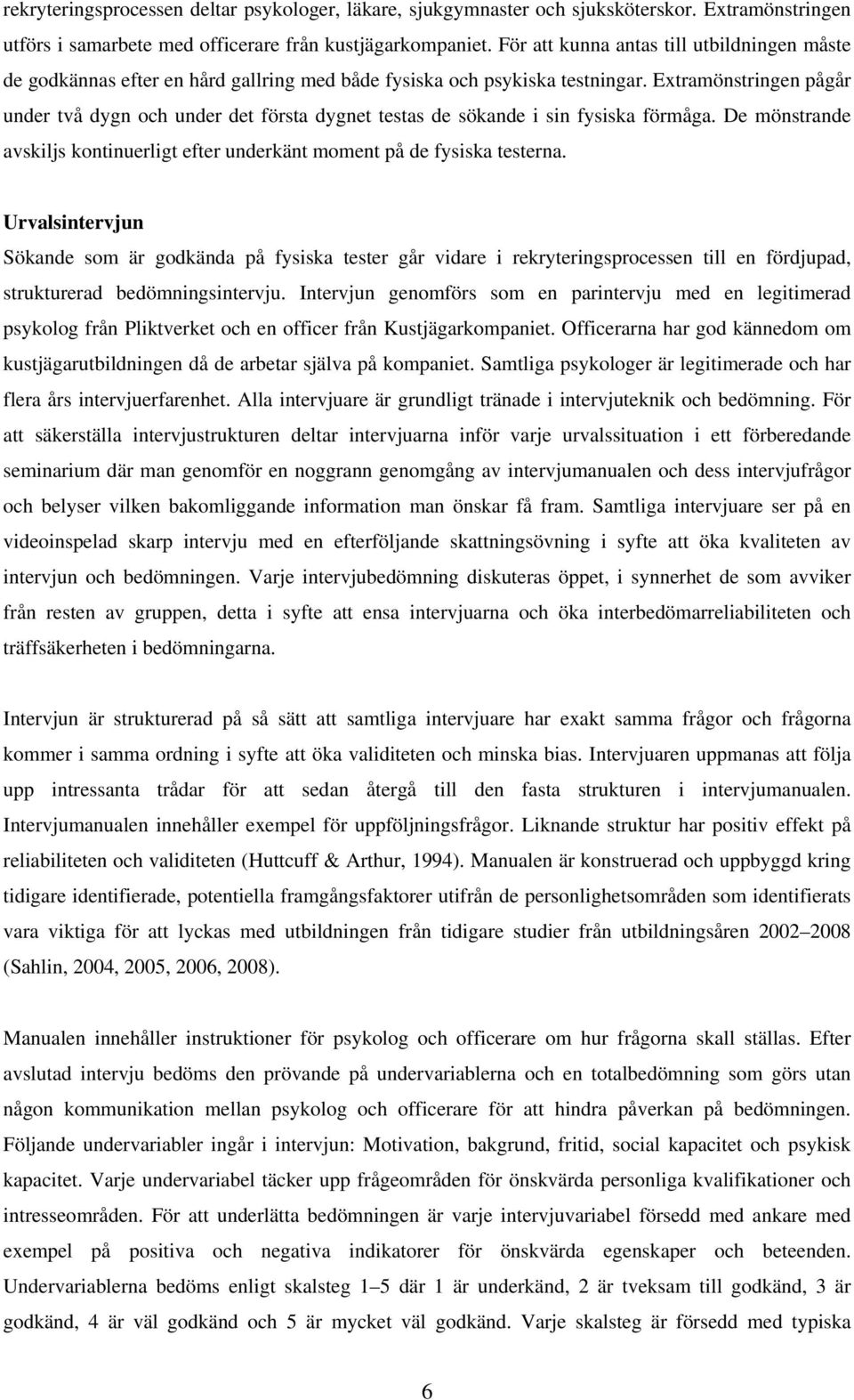 Extramönstringen pågår under två dygn och under det första dygnet testas de sökande i sin fysiska förmåga. De mönstrande avskiljs kontinuerligt efter underkänt moment på de fysiska testerna.