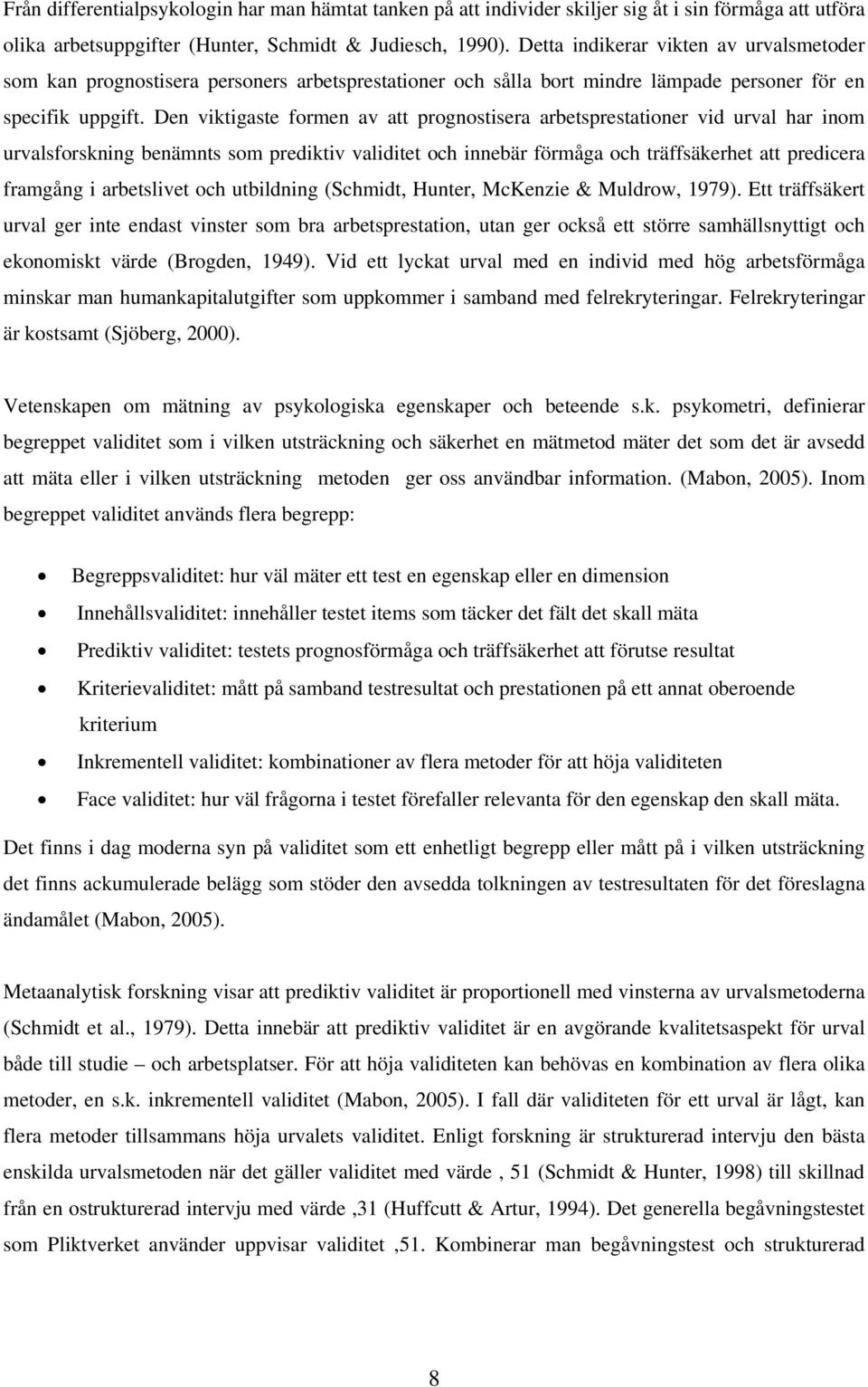 Den viktigaste formen av att prognostisera arbetsprestationer vid urval har inom urvalsforskning benämnts som prediktiv validitet och innebär förmåga och träffsäkerhet att predicera framgång i