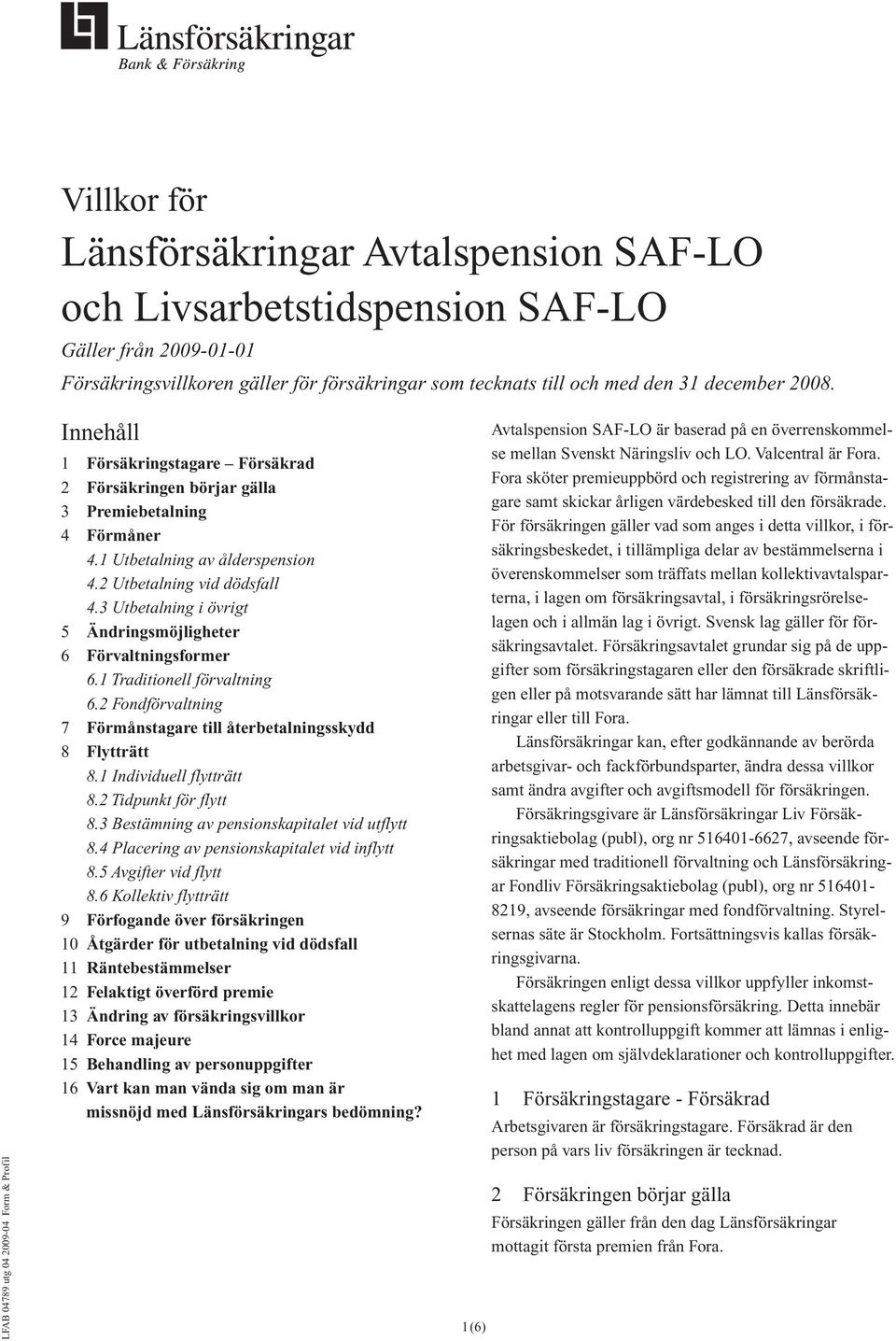 3 Utbetalning i övrigt 5 Ändringsmöjligheter 6 Förvaltningsformer 6.1 Traditionell förvaltning 6.2 Fondförvaltning 7 Förmånstagare till återbetalningsskydd 8 Flytträtt 8.1 Individuell flytträtt 8.