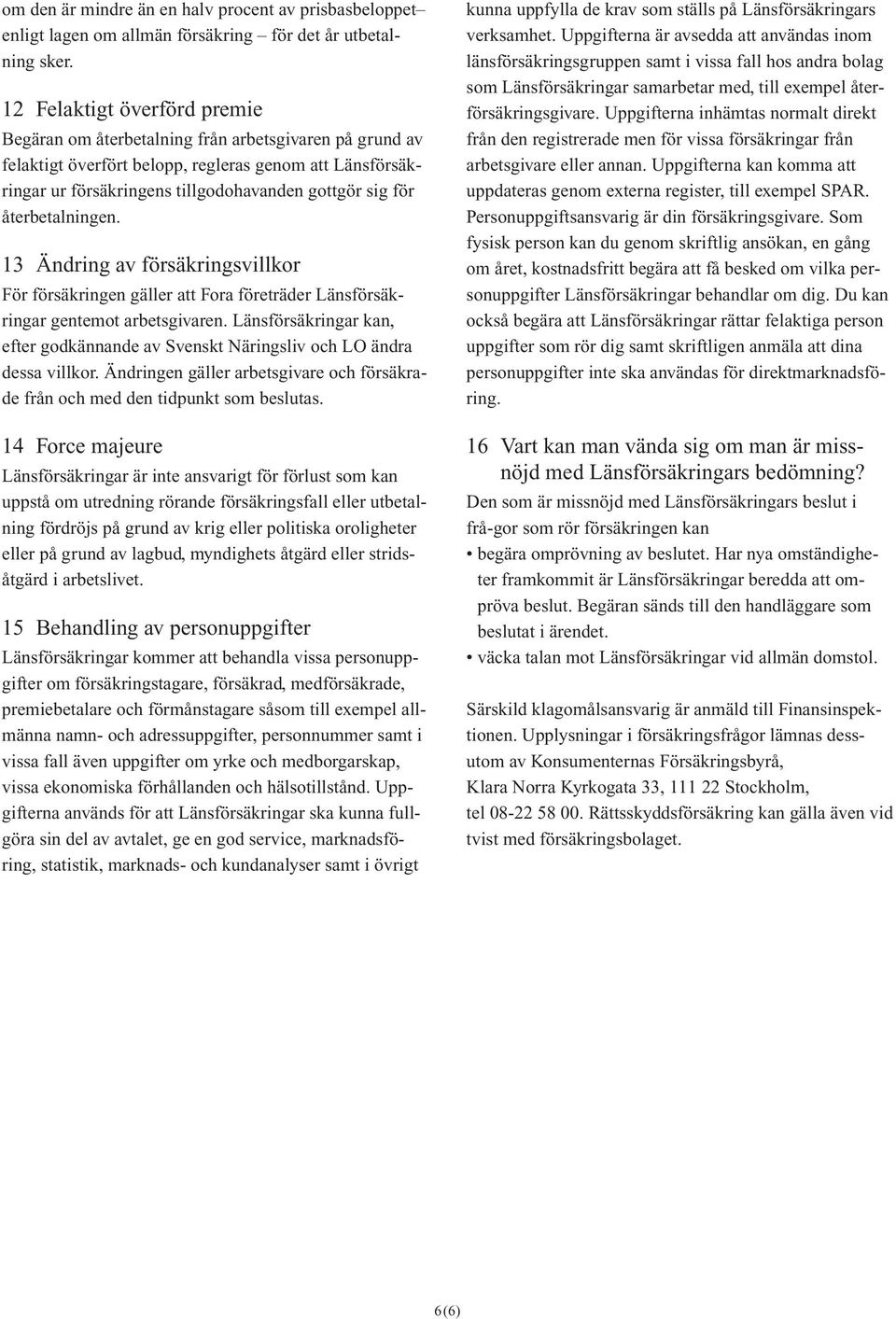 återbetalningen. 13 Ändring av försäkringsvillkor För försäkringen gäller att Fora företräder Länsförsäkringar gentemot arbetsgivaren.