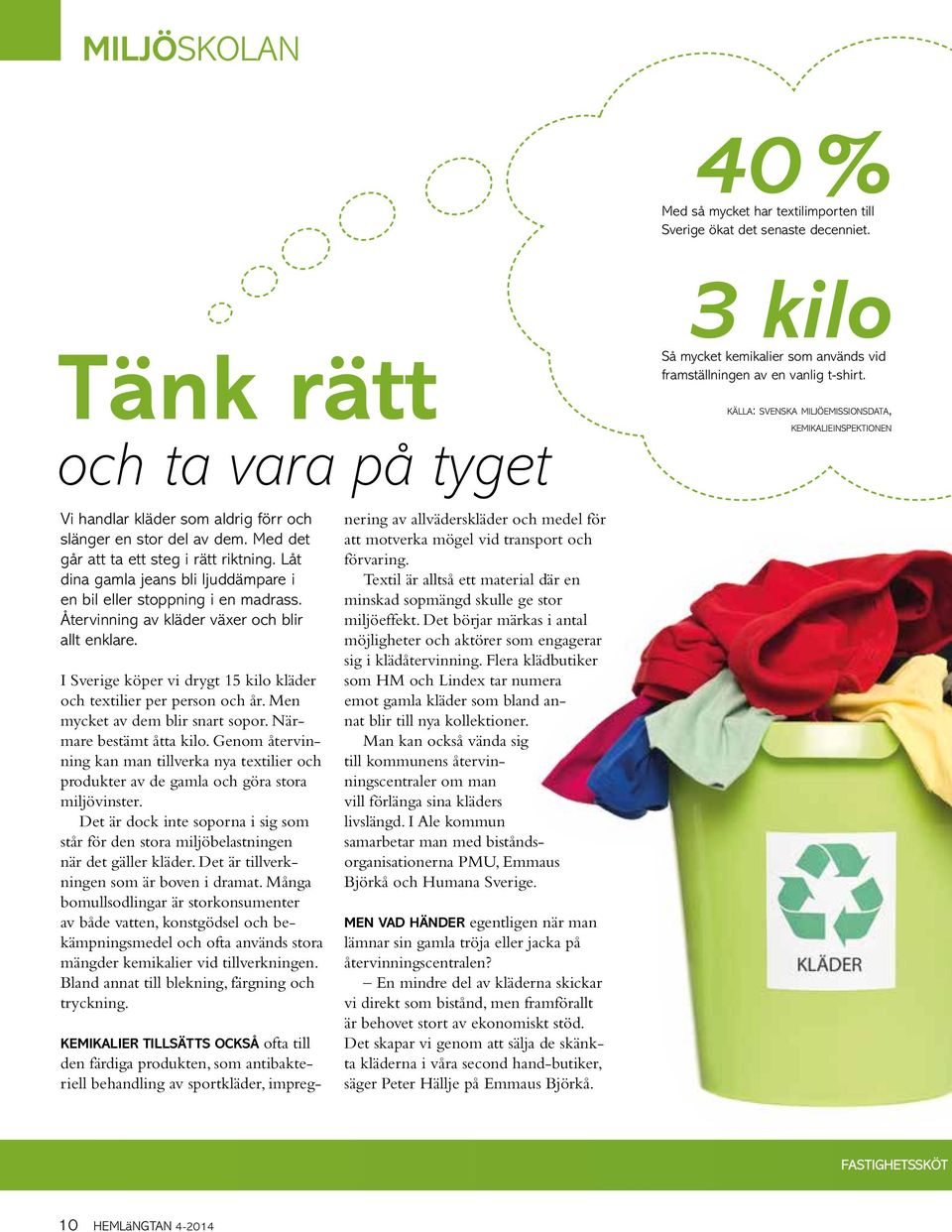 källa: svenska miljöemissionsdata, kemikalieinspektionen Vi handlar kläder som aldrig förr och slänger en stor del av dem. Med det går att ta ett steg i rätt riktning.