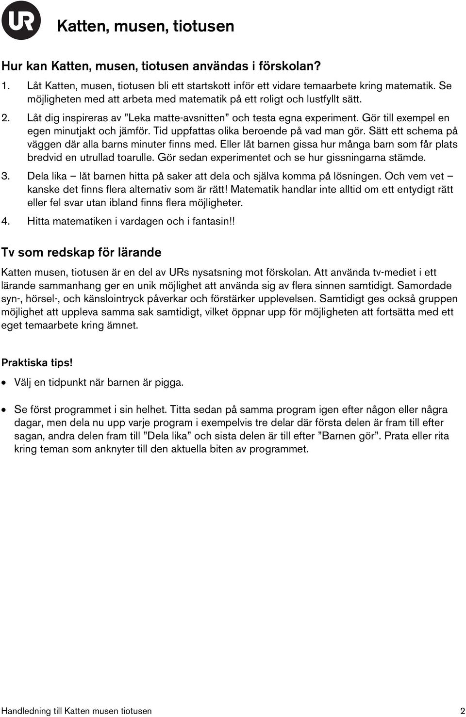 Tid uppfattas olika beroende på vad man gör. Sätt ett schema på väggen där alla barns minuter finns med. Eller låt barnen gissa hur många barn som får plats bredvid en utrullad toarulle.