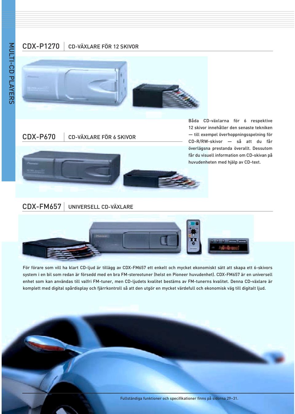 CDX-FM657 UNIVERSELL CD-VÄXLARE För förare som vll ha klart CD-ljud är tllägg av CDX-FM657 ett enkelt och mycket ekonomskt sätt att skapa ett 6-skvors system en bl som redan är försedd med en bra