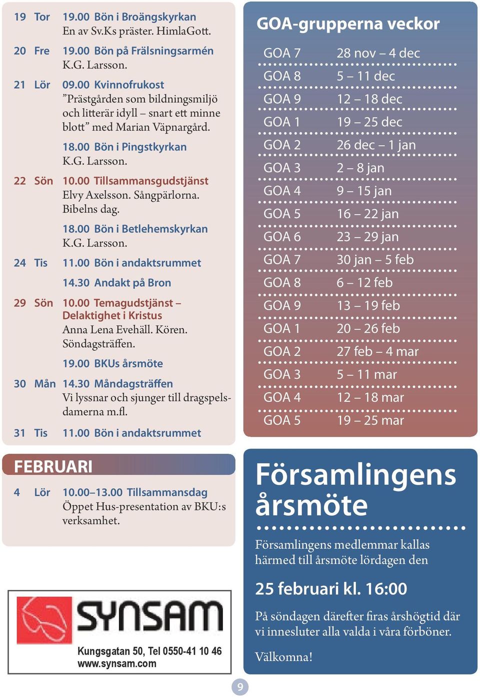 Sångpärlorna. Bibelns dag. 18.00 Bön i Betlehemskyrkan K.G. Larsson. 24 Tis 11.00 Bön i andaktsrummet 14.30 Andakt på Bron 29 Sön 10.00 Temagudstjänst Delaktighet i Kristus Anna Lena Evehäll. Kören.