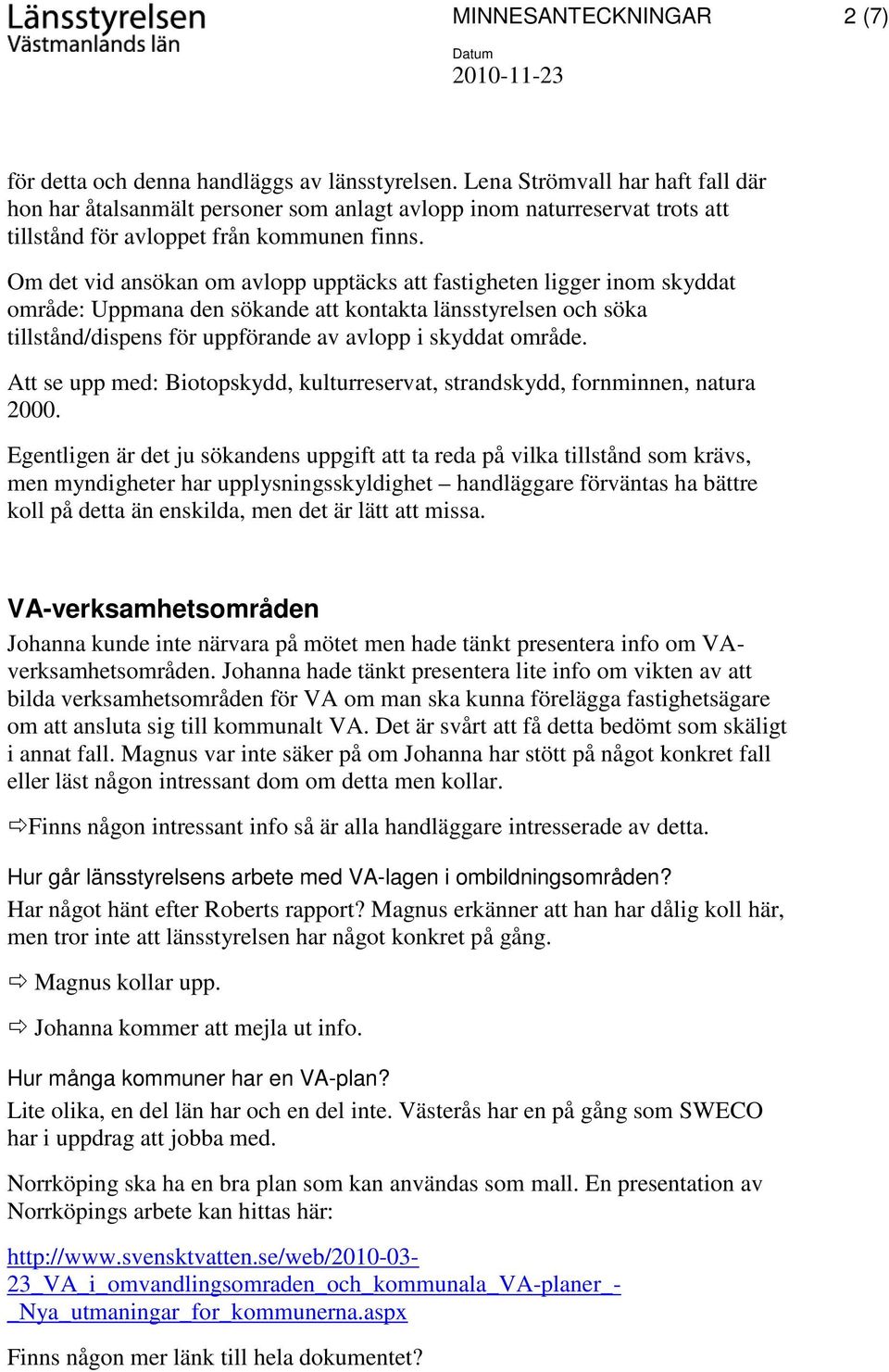 Om det vid ansökan om avlopp upptäcks att fastigheten ligger inom skyddat område: Uppmana den sökande att kontakta länsstyrelsen och söka tillstånd/dispens för uppförande av avlopp i skyddat område.