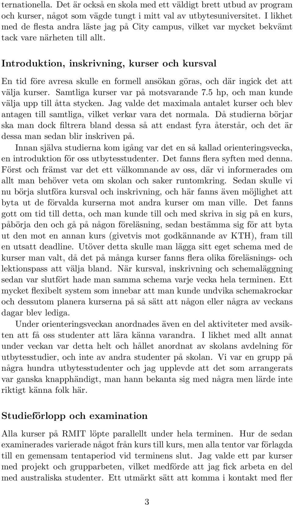 Introduktion, inskrivning, kurser och kursval En tid före avresa skulle en formell ansökan göras, och där ingick det att välja kurser. Samtliga kurser var på motsvarande 7.