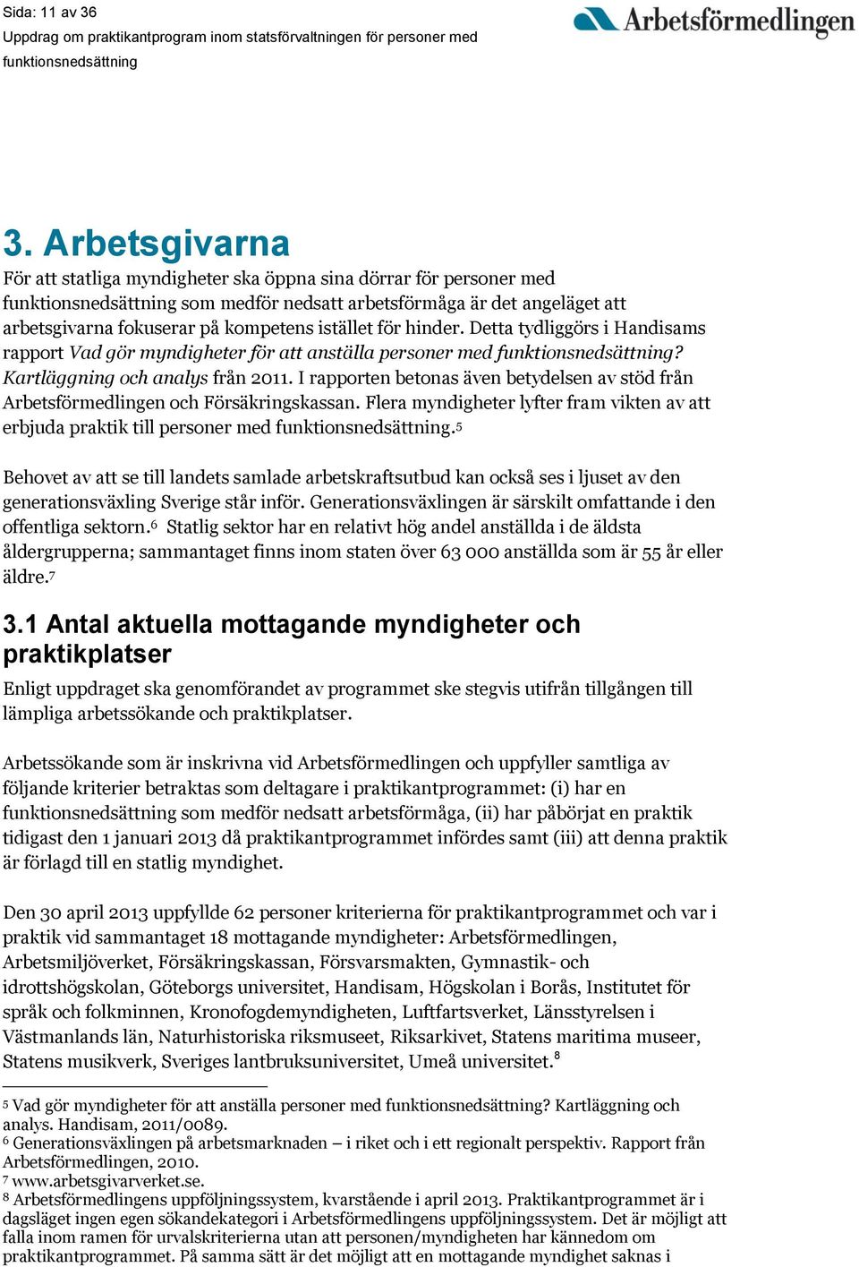 Detta tydliggörs i Handisams rapport Vad gör myndigheter för att anställa personer med? Kartläggning och analys från 2011.