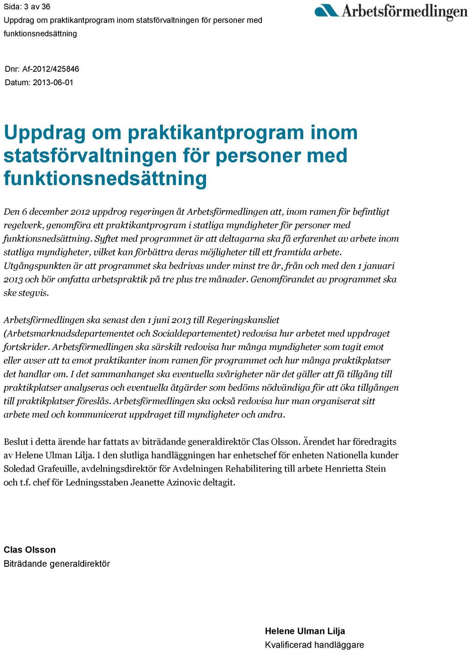 Syftet med programmet är att deltagarna ska få erfarenhet av arbete inom statliga myndigheter, vilket kan förbättra deras möjligheter till ett framtida arbete.