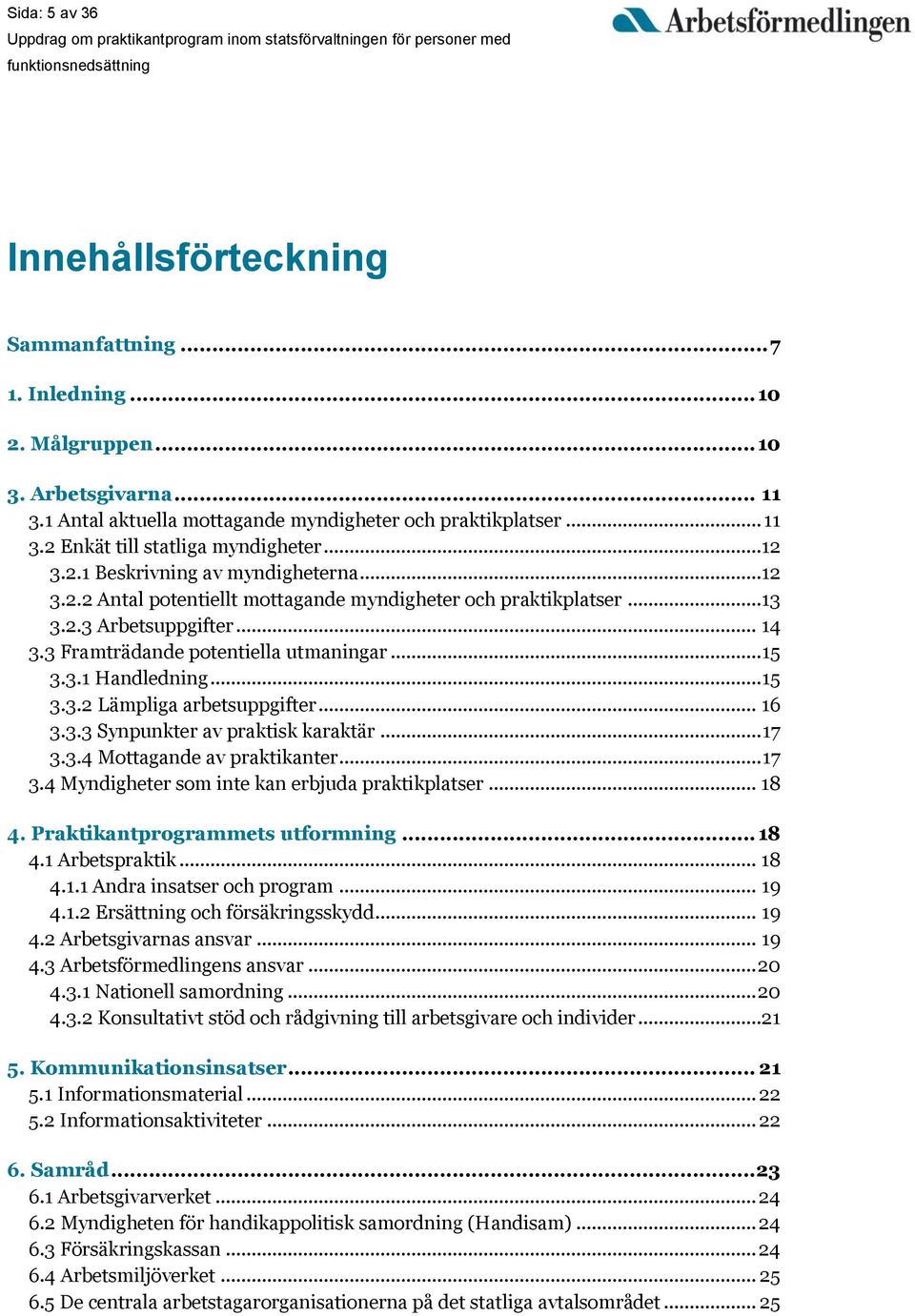 .. 15 3.3.2 Lämpliga arbetsuppgifter... 16 3.3.3 Synpunkter av praktisk karaktär... 17 3.3.4 Mottagande av praktikanter... 17 3.4 Myndigheter som inte kan erbjuda praktikplatser... 18 4.