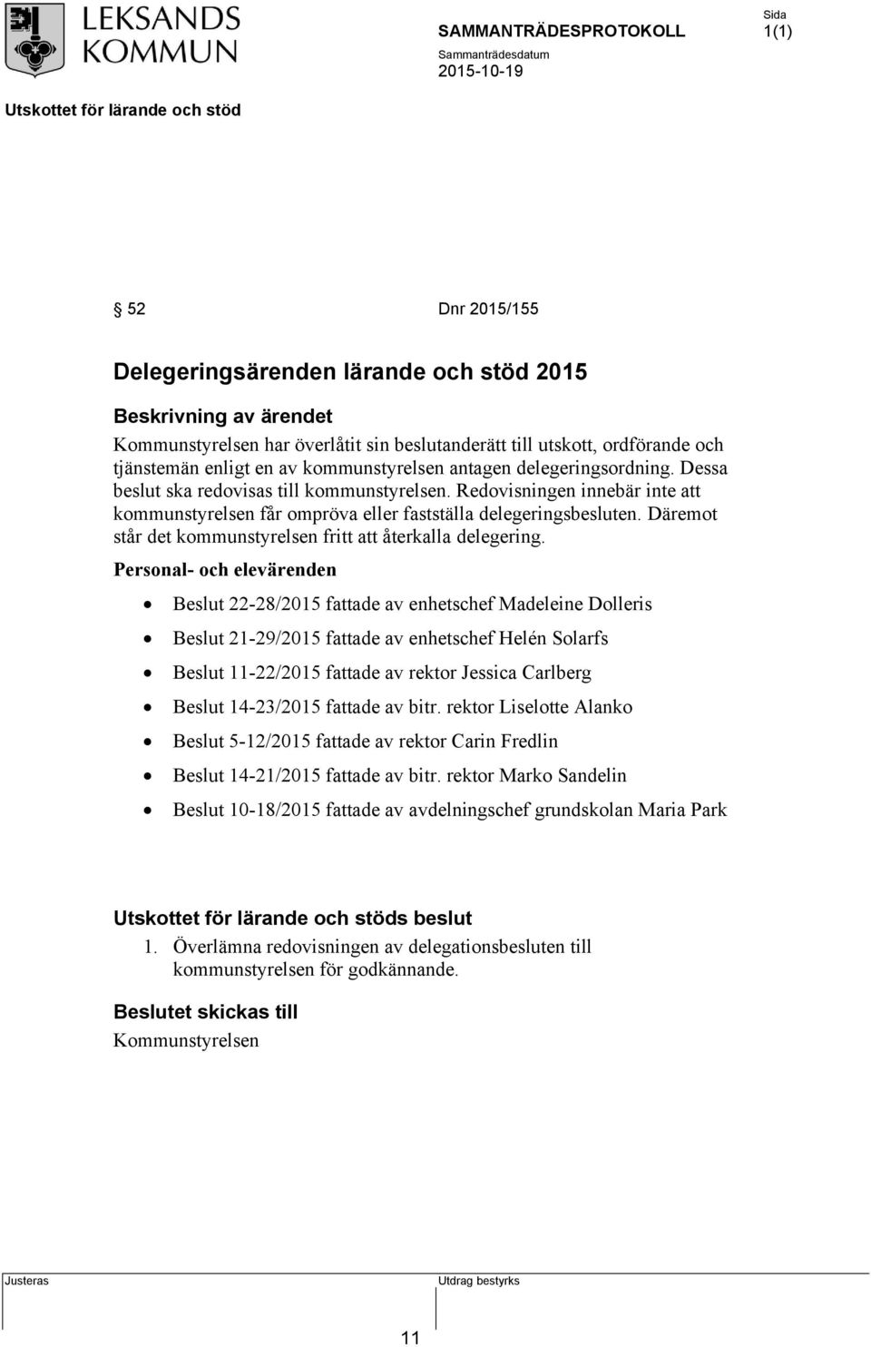 Däremot står det kommunstyrelsen fritt att återkalla delegering.