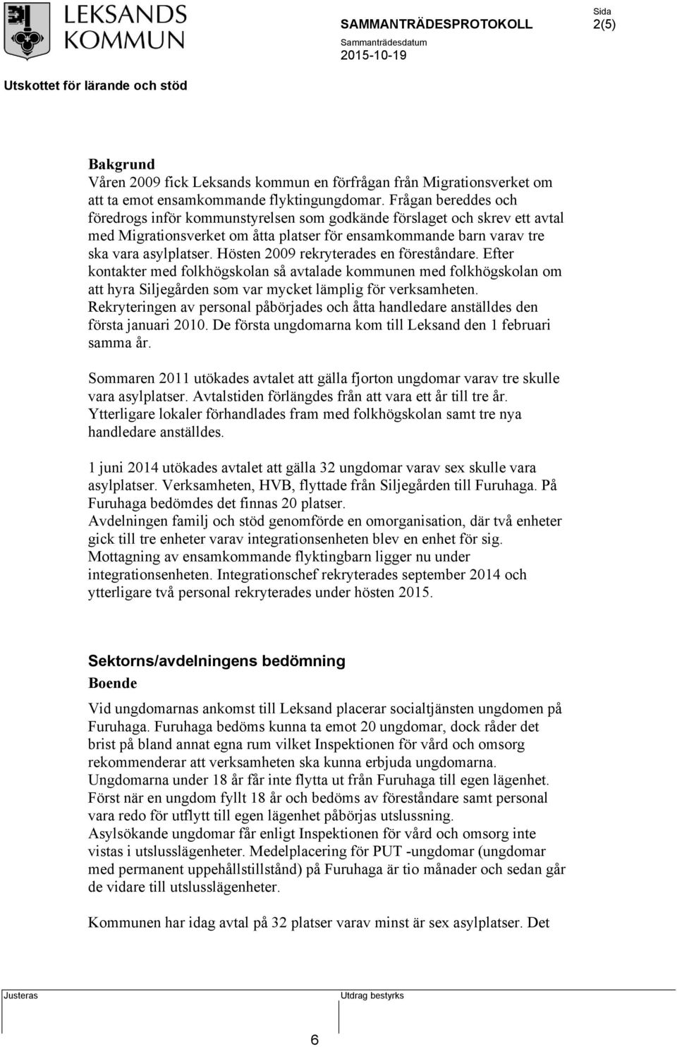 Hösten 2009 rekryterades en föreståndare. Efter kontakter med folkhögskolan så avtalade kommunen med folkhögskolan om att hyra Siljegården som var mycket lämplig för verksamheten.