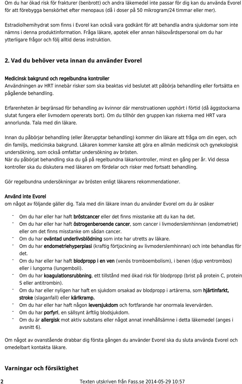 Fråga läkare, apotek eller annan hälsovårdspersonal om du har ytterligare frågor och följ alltid deras instruktion. 2.