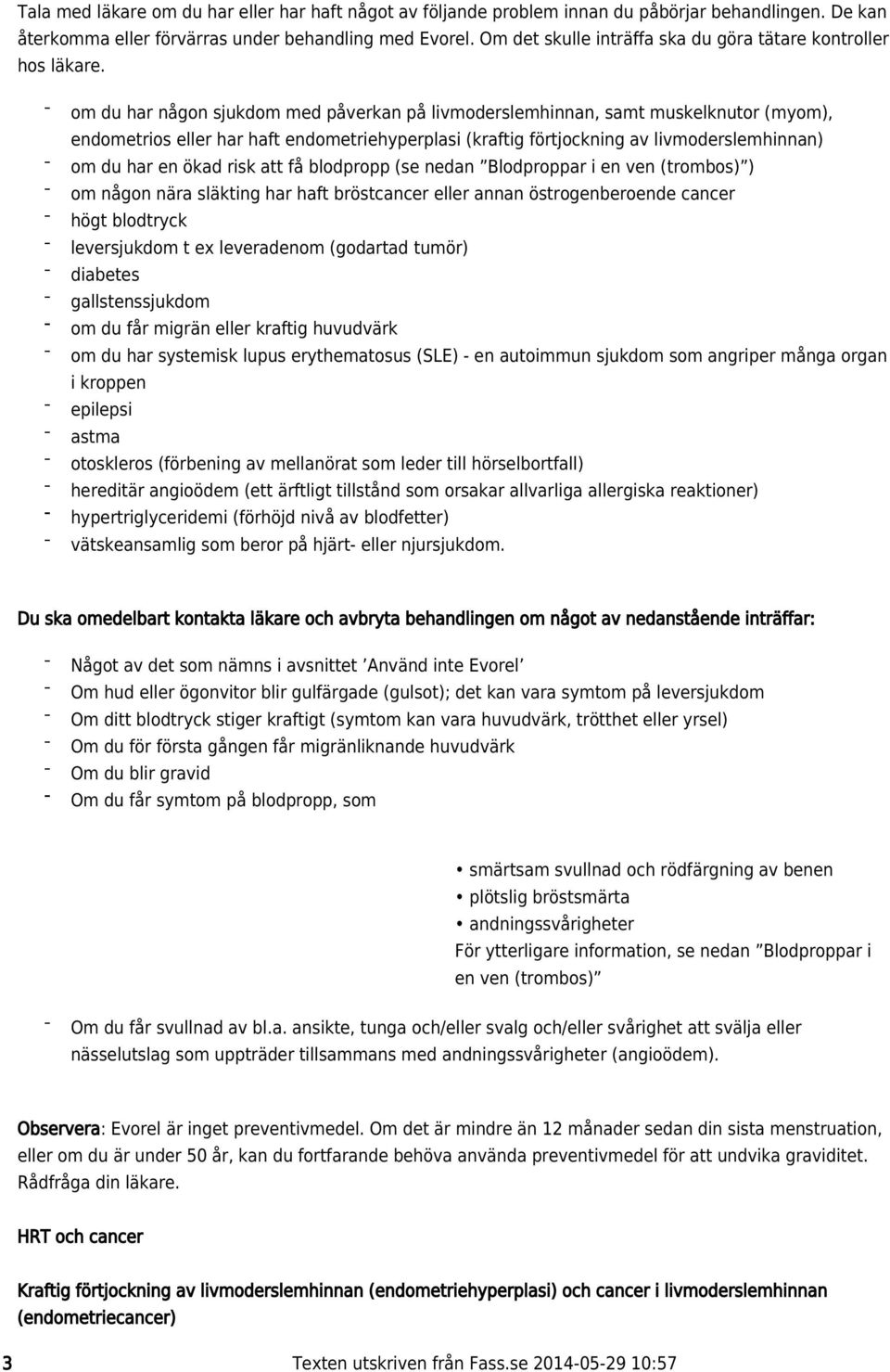 om du har någon sjukdom med påverkan på livmoderslemhinnan, samt muskelknutor ( myom), endometrios eller har haft endometriehyperplasi (kraftig förtjockning av livmoderslemhinnan) om du har en ökad