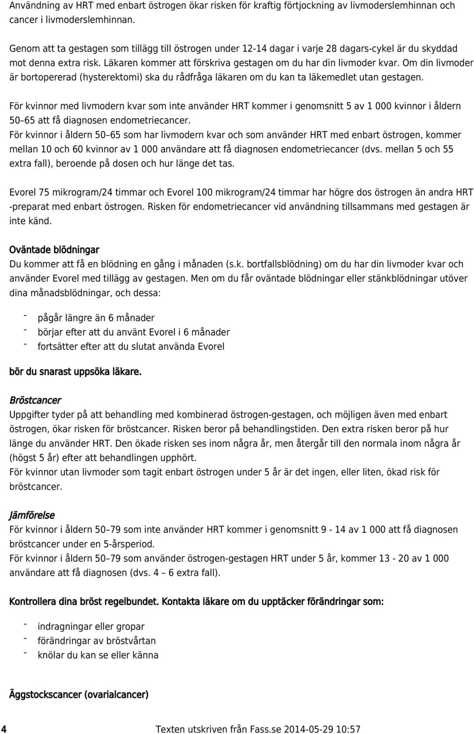 Om din livmoder är bortopererad ( hysterektomi) ska du rådfråga läkaren om du kan ta läkemedlet utan gestagen.