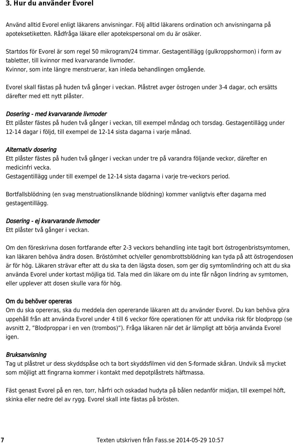 Gestagentillägg (gulkroppshormon) i form av tabletter, till kvinnor med kvarvarande livmoder. Kvinnor, som inte längre menstruerar, kan inleda behandlingen omgående.