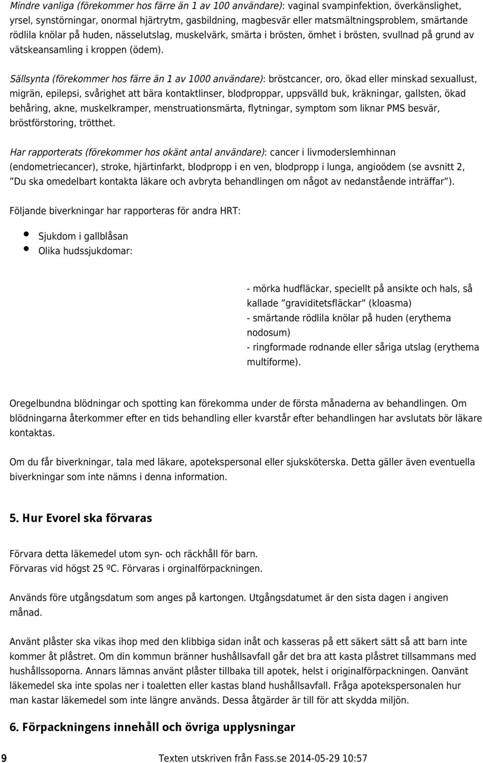 nässelutslag, muskelvärk, smärta i brösten, ömhet i brösten, svullnad på grund av Sällsynta (förekommer hos färre än 1 av 1000 användare): bröstcancer, oro, ökad eller minskad sexuallust, migrän,