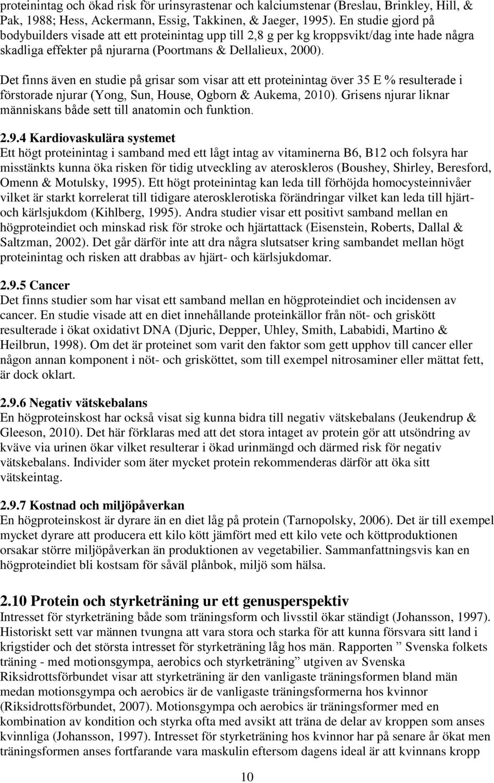 Det finns även en studie på grisar som visar att ett proteinintag över 35 E % resulterade i förstorade njurar (Yong, Sun, House, Ogborn & Aukema, 2010).
