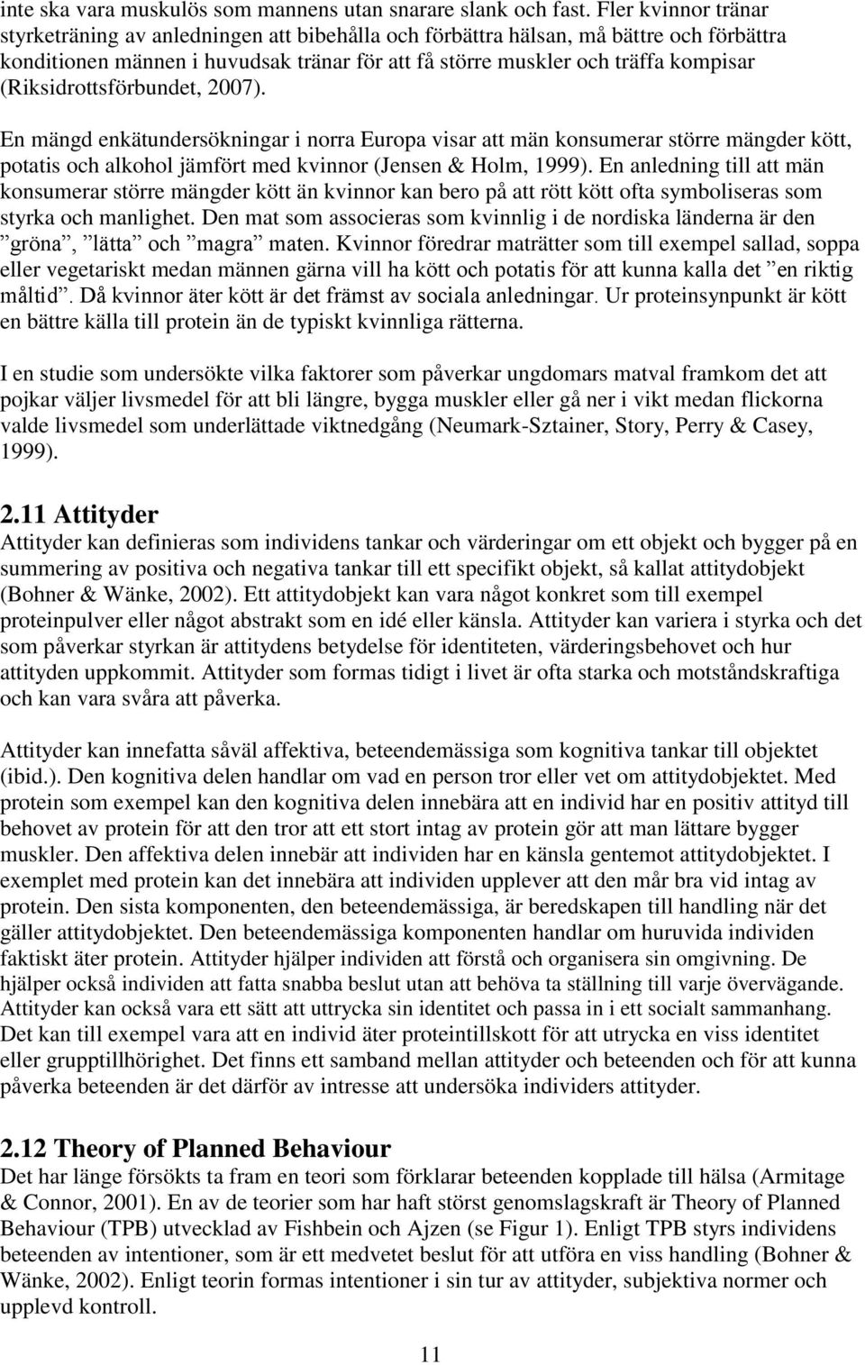 (Riksidrottsförbundet, 2007). En mängd enkätundersökningar i norra Europa visar att män konsumerar större mängder kött, potatis och alkohol jämfört med kvinnor (Jensen & Holm, 1999).