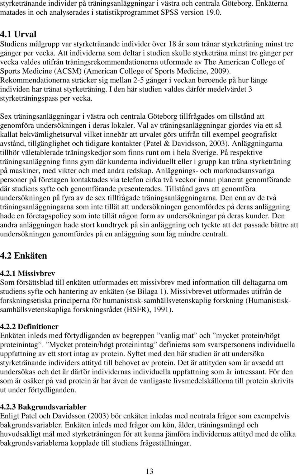 Att individerna som deltar i studien skulle styrketräna minst tre gånger per vecka valdes utifrån träningsrekommendationerna utformade av The American College of Sports Medicine (ACSM) (American