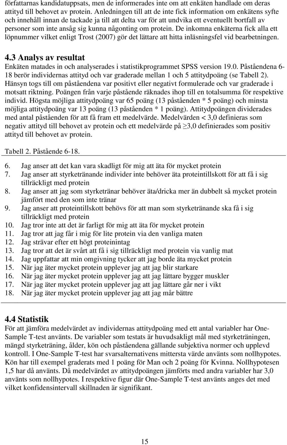 någonting om protein. De inkomna enkäterna fick alla ett löpnummer vilket enligt Trost (2007) gör det lättare att hitta inläsningsfel vid bearbetningen. 4.