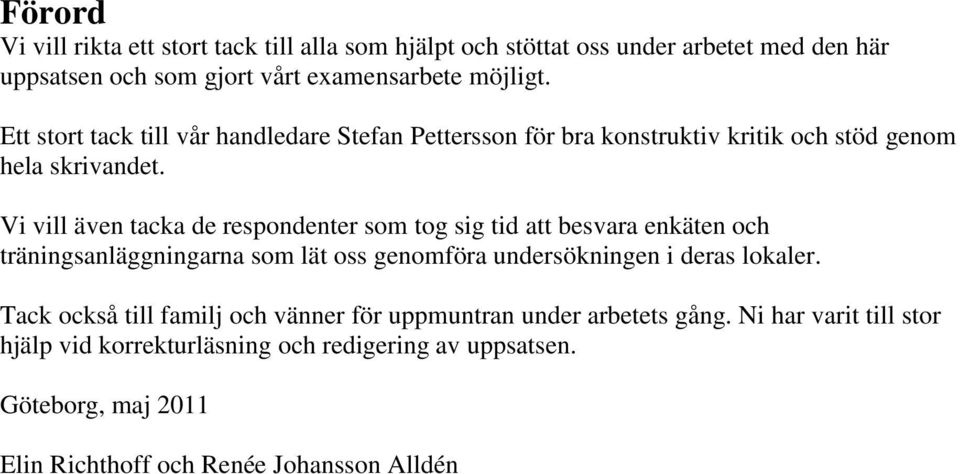 Vi vill även tacka de respondenter som tog sig tid att besvara enkäten och träningsanläggningarna som lät oss genomföra undersökningen i deras lokaler.