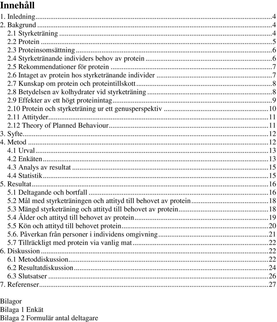 .. 9 2.10 Protein och styrketräning ur ett genusperspektiv... 10 2.11 Attityder... 11 2.12 Theory of Planned Behaviour... 11 3. Syfte... 12 4. Metod... 12 4.1 Urval... 13 4.2 Enkäten... 13 4.3 Analys av resultat.
