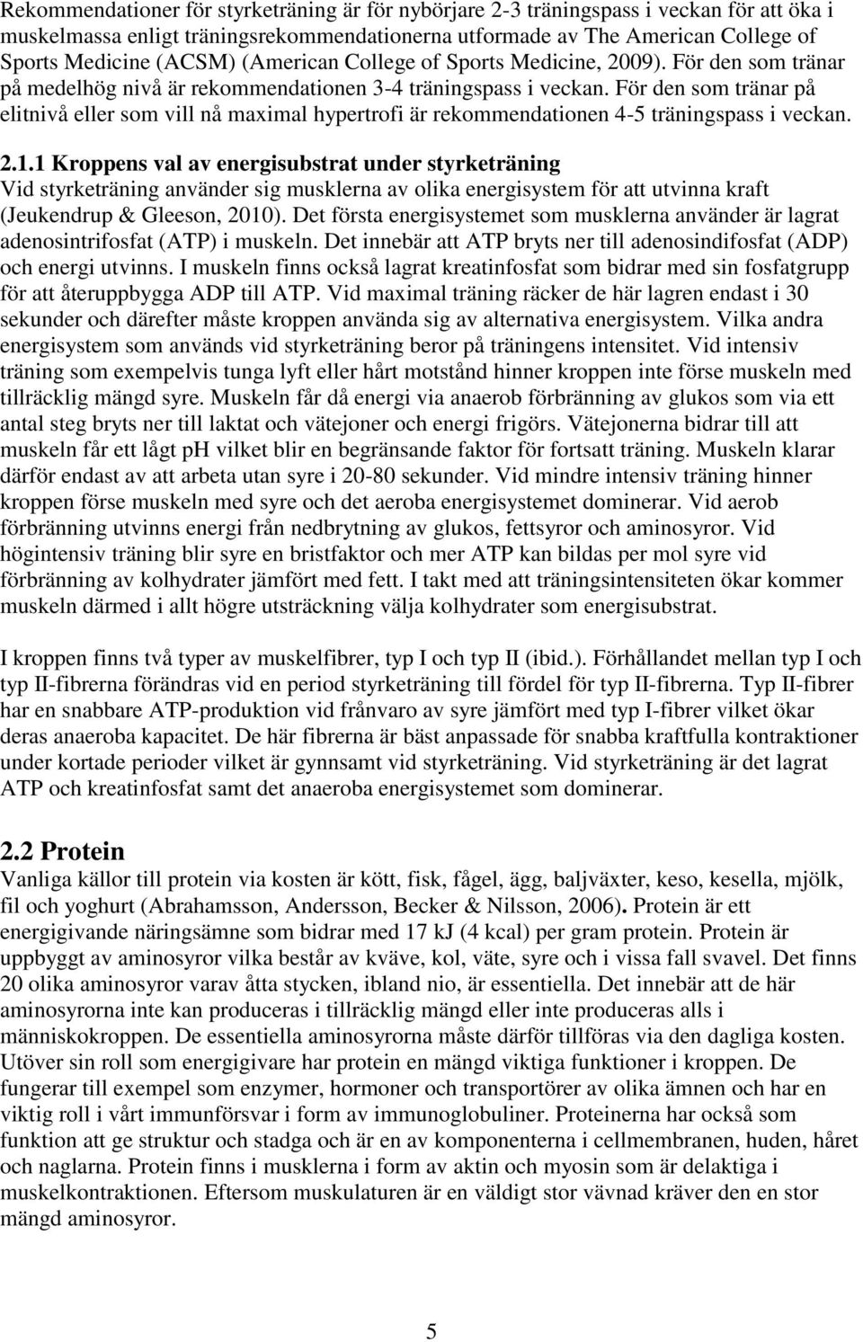 För den som tränar på elitnivå eller som vill nå maximal hypertrofi är rekommendationen 4-5 träningspass i veckan. 2.1.