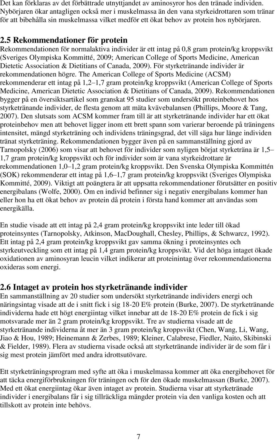 5 Rekommendationer för protein Rekommendationen för normalaktiva individer är ett intag på 0,8 gram protein/kg kroppsvikt (Sveriges Olympiska Kommitté, 2009; American College of Sports Medicine,