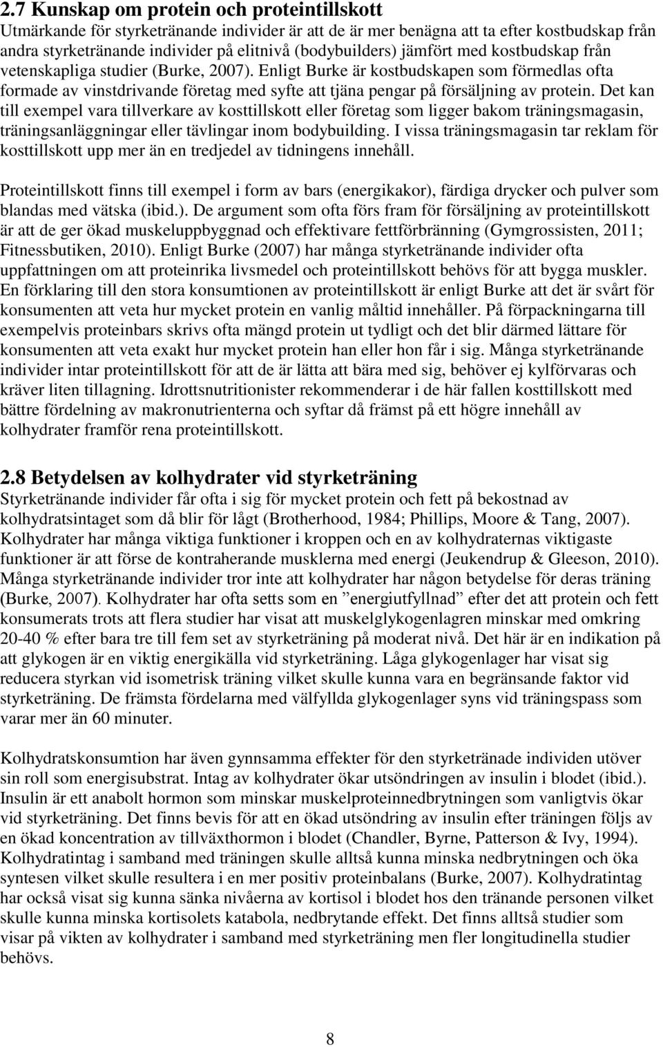 Enligt Burke är kostbudskapen som förmedlas ofta formade av vinstdrivande företag med syfte att tjäna pengar på försäljning av protein.