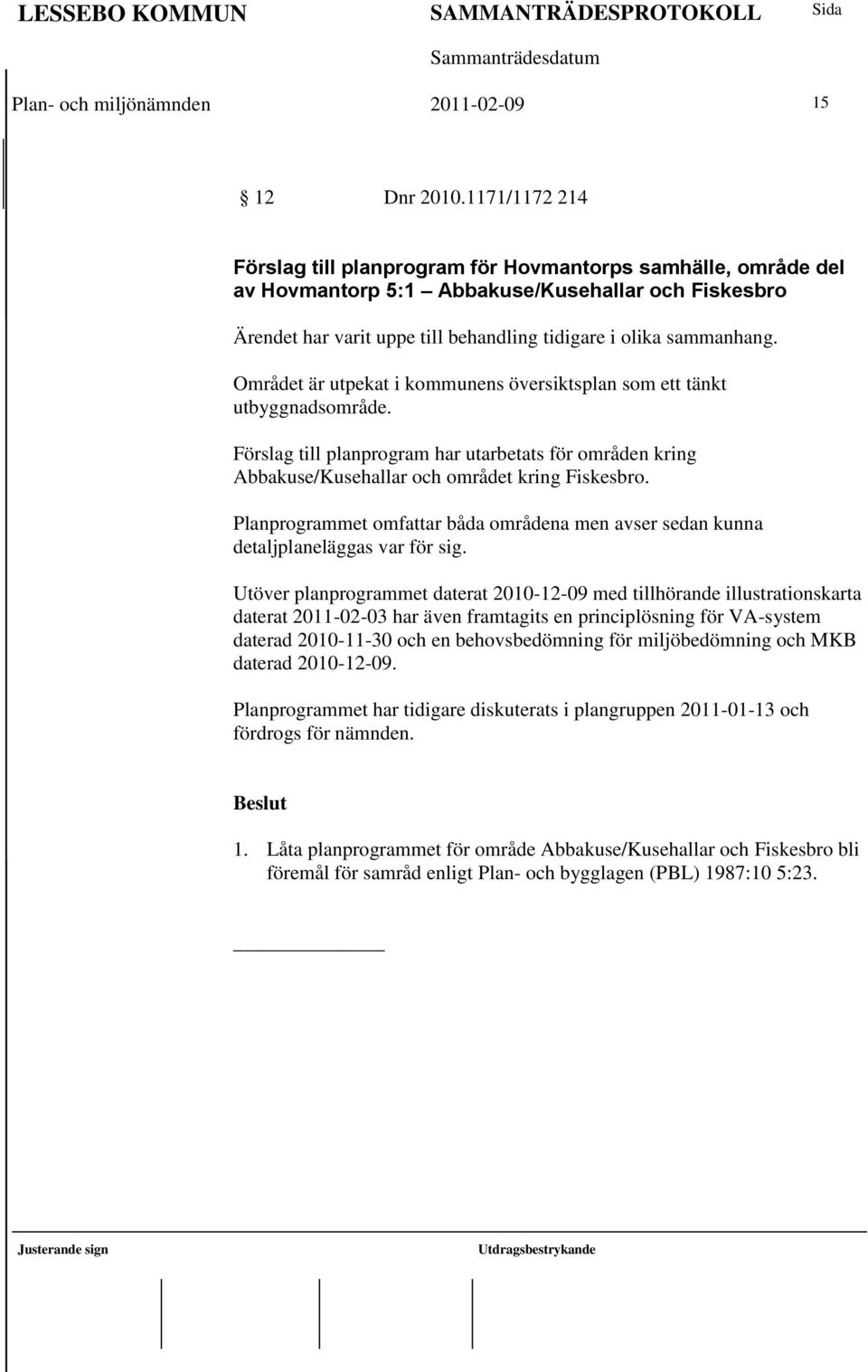 Området är utpekat i kommunens översiktsplan som ett tänkt utbyggnadsområde. Förslag till planprogram har utarbetats för områden kring Abbakuse/Kusehallar och området kring Fiskesbro.