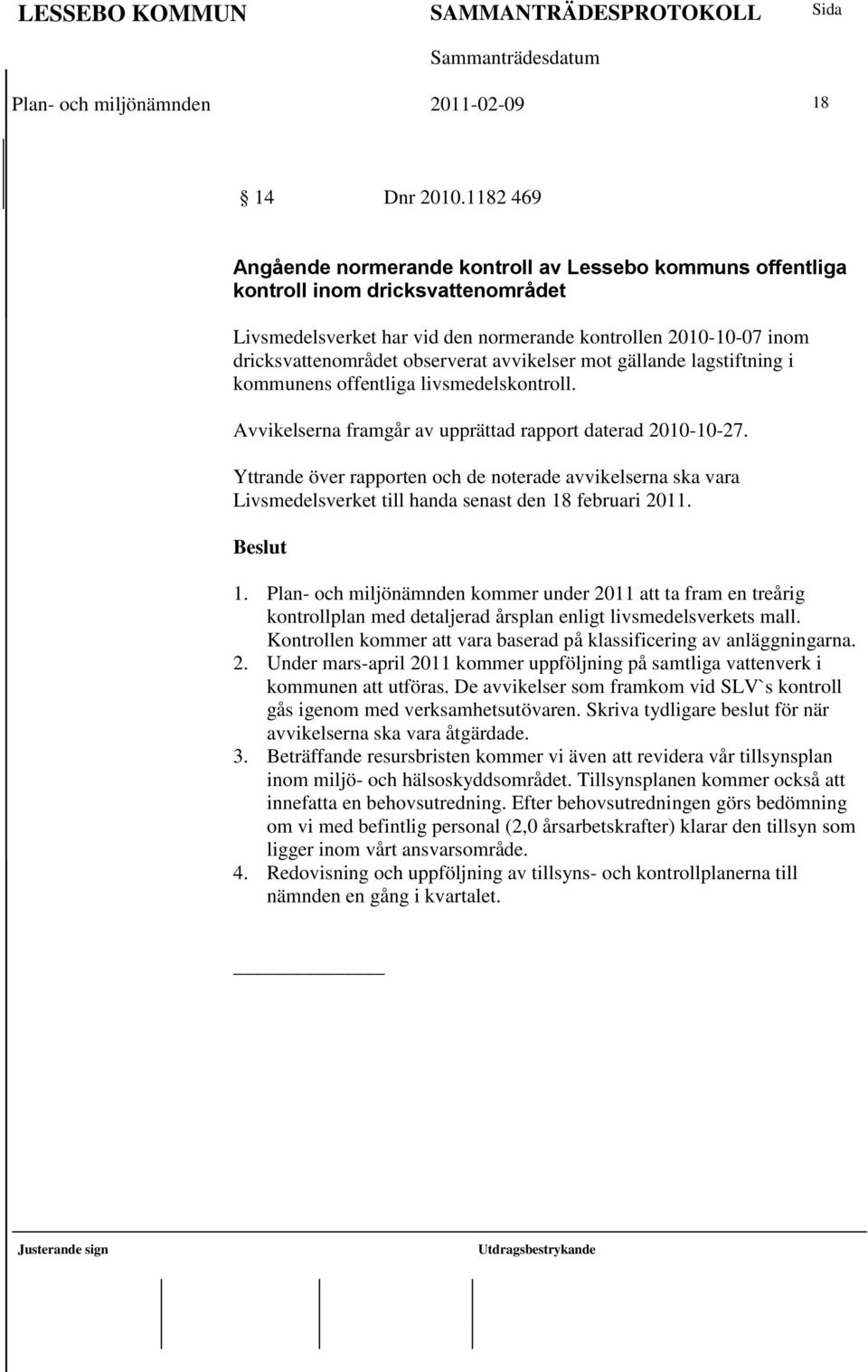 avvikelser mot gällande lagstiftning i kommunens offentliga livsmedelskontroll. Avvikelserna framgår av upprättad rapport daterad 2010-10-27.