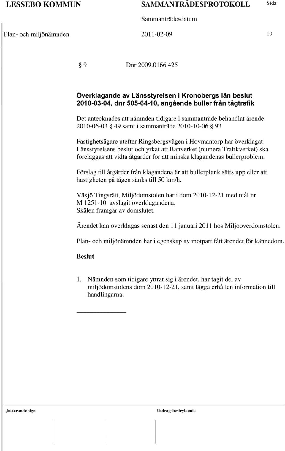 49 samt i sammanträde 2010-10-06 93 Fastighetsägare utefter Ringsbergsvägen i Hovmantorp har överklagat Länsstyrelsens beslut och yrkat att Banverket (numera Trafikverket) ska föreläggas att vidta