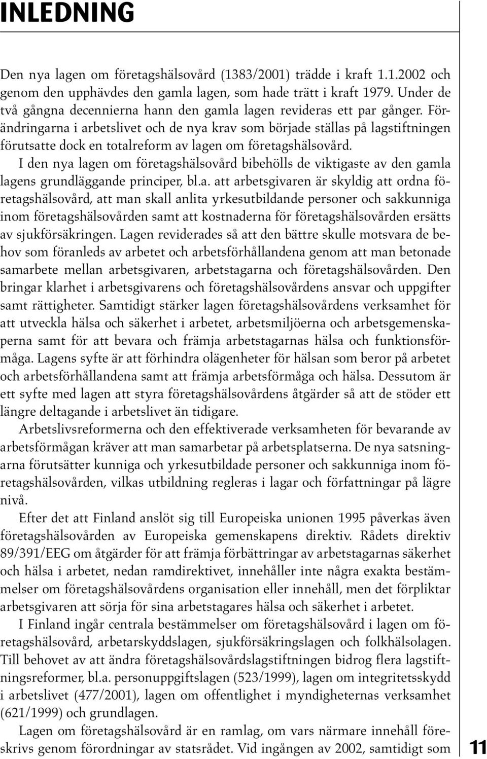 Förändringarna i arbetslivet och de nya krav som började ställas på lagstiftningen förutsatte dock en totalreform av lagen om företagshälsovård.