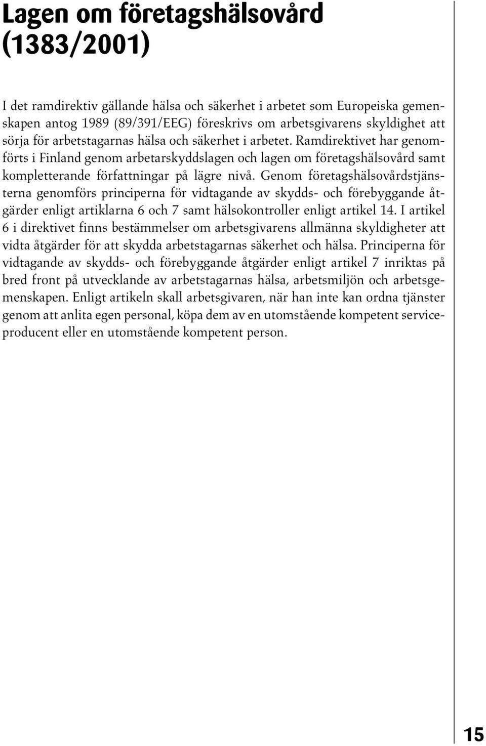 Genom företagshälsovårdstjänsterna genomförs principerna för vidtagande av skydds- och förebyggande åtgärder enligt artiklarna 6 och 7 samt hälsokontroller enligt artikel 14.