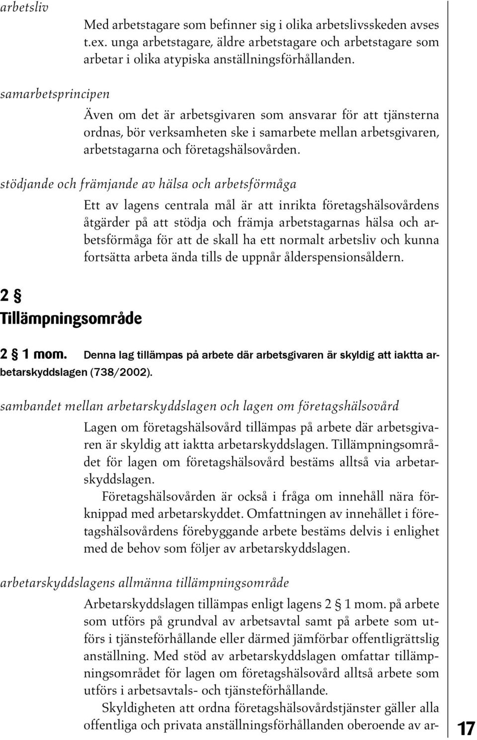 stödjande och främjande av hälsa och arbetsförmåga Ett av lagens centrala mål är att inrikta företagshälsovårdens åtgärder på att stödja och främja arbetstagarnas hälsa och arbetsförmåga för att de