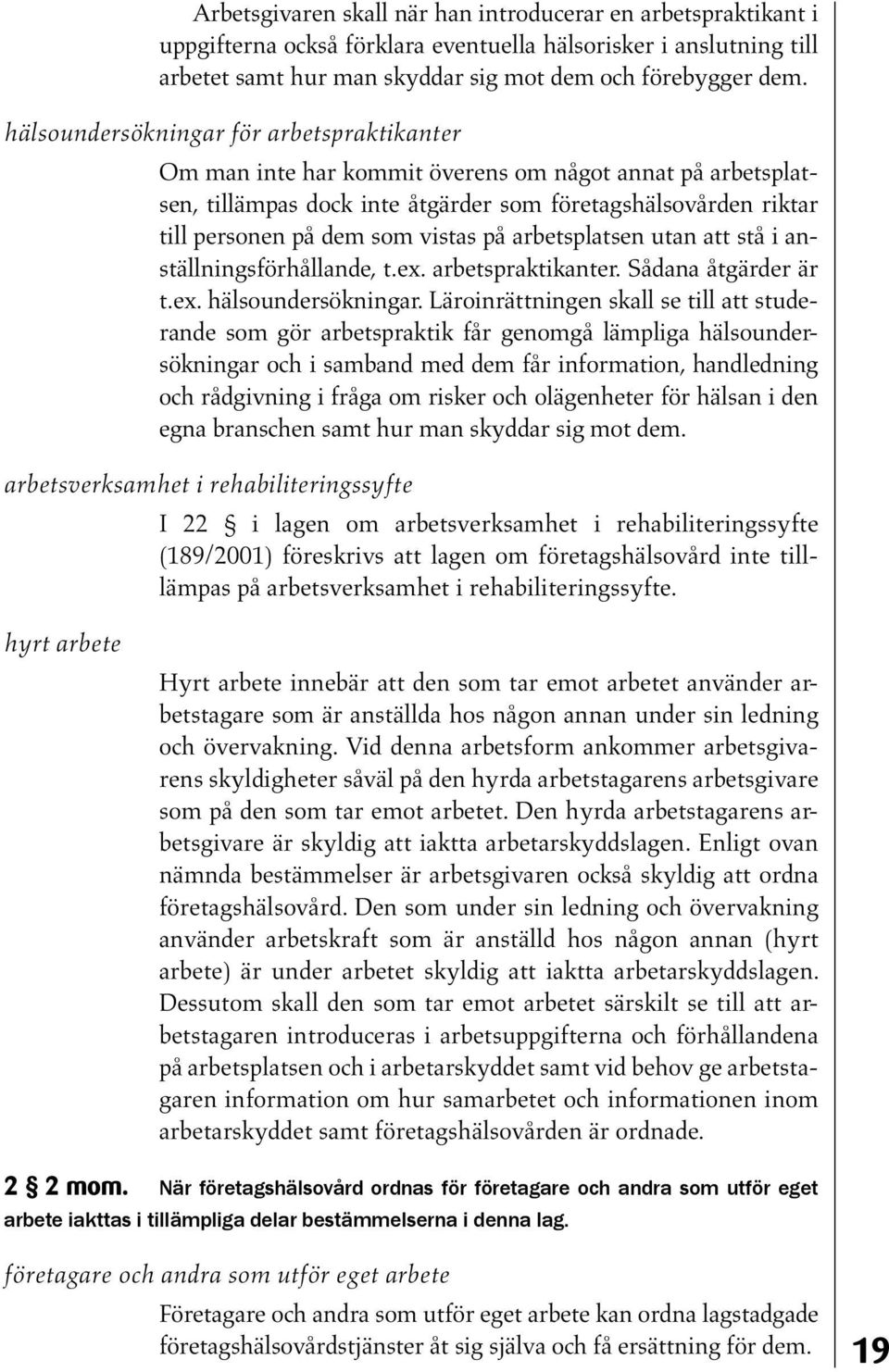 på arbetsplatsen utan att stå i anställningsförhållande, t.ex. arbetspraktikanter. Sådana åtgärder är t.ex. hälsoundersökningar.