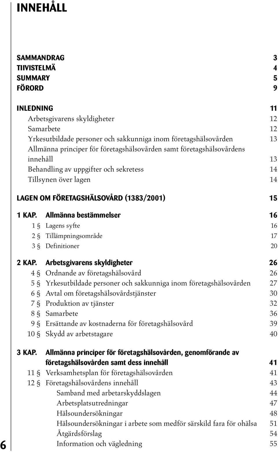 Allmänna bestämmelser 16 1 Lagens syfte 16 2 Tillämpningsområde 17 3 Definitioner 20 2 KAP.