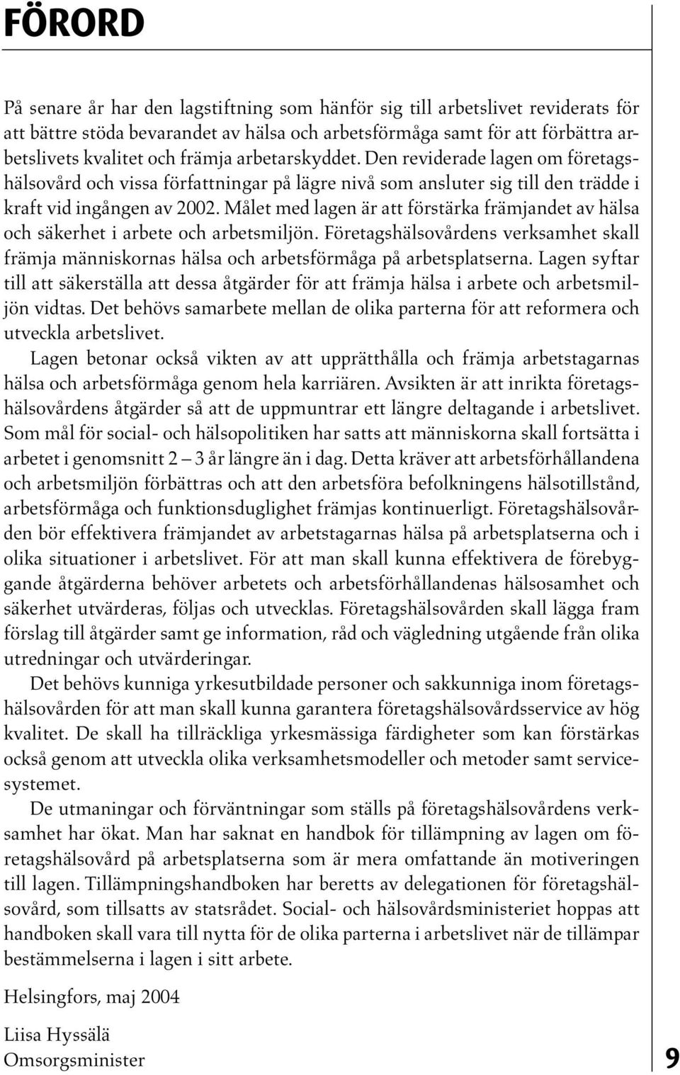 Målet med lagen är att förstärka främjandet av hälsa och säkerhet i arbete och arbetsmiljön. Företagshälsovårdens verksamhet skall främja människornas hälsa och arbetsförmåga på arbetsplatserna.