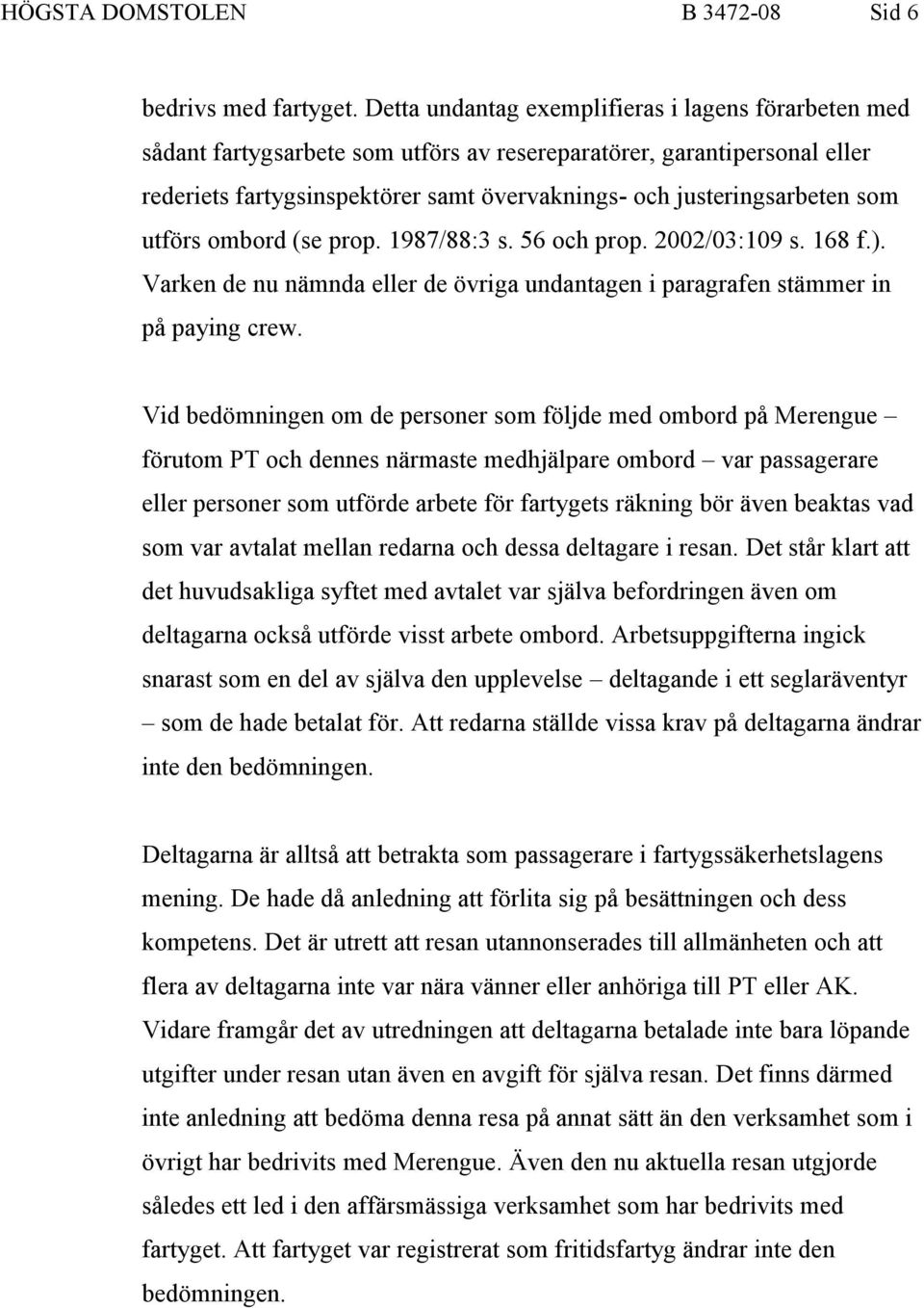 som utförs ombord (se prop. 1987/88:3 s. 56 och prop. 2002/03:109 s. 168 f.). Varken de nu nämnda eller de övriga undantagen i paragrafen stämmer in på paying crew.