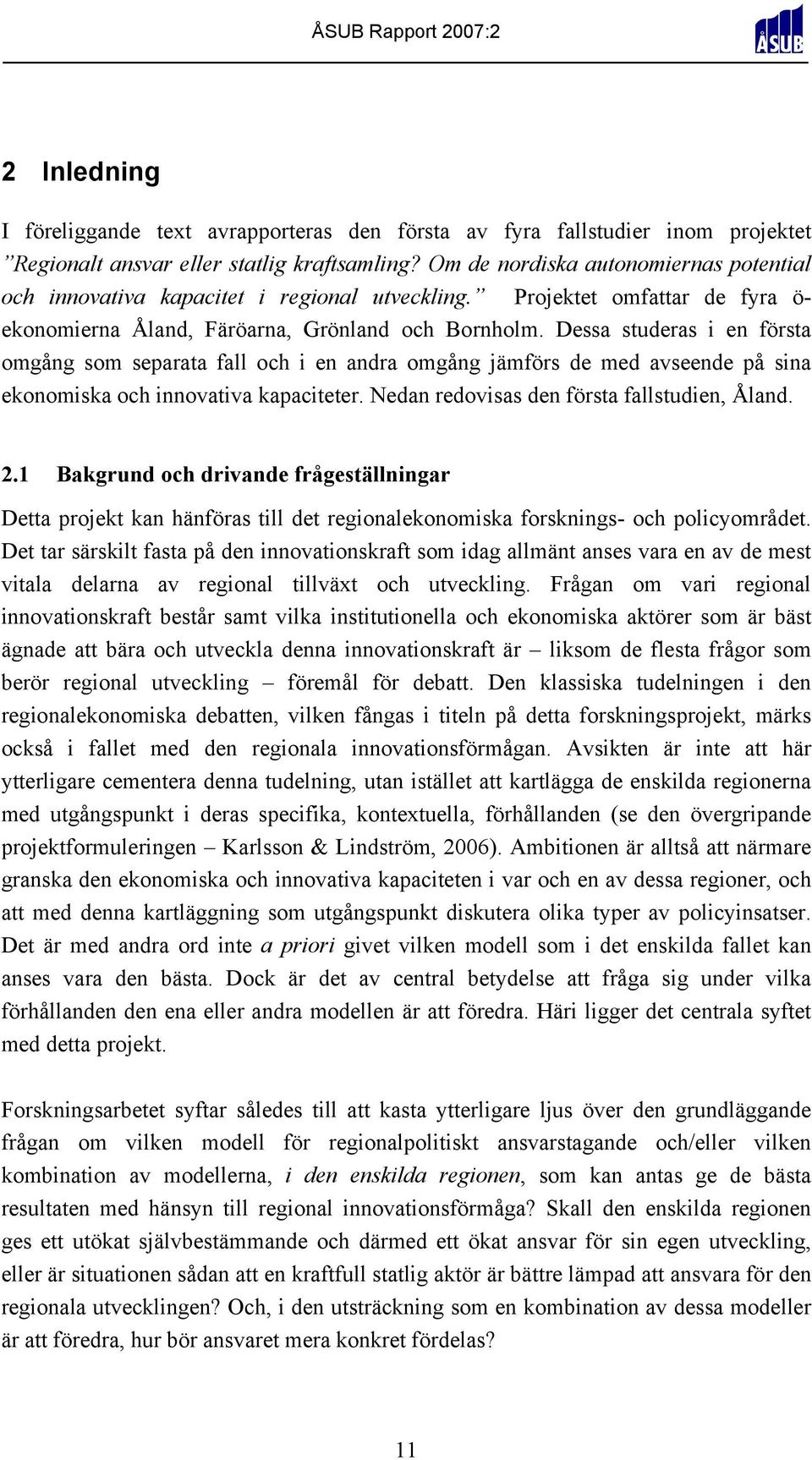 Dessa studeras i en första omgång som separata fall och i en andra omgång jämförs de med avseende på sina ekonomiska och innovativa kapaciteter. Nedan redovisas den första fallstudien, Åland. 2.