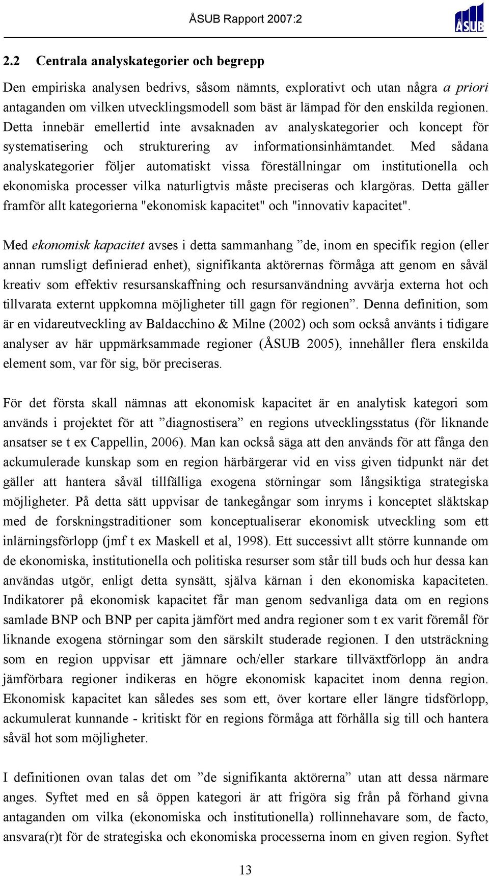 Med sådana analyskategorier följer automatiskt vissa föreställningar om institutionella och ekonomiska processer vilka naturligtvis måste preciseras och klargöras.