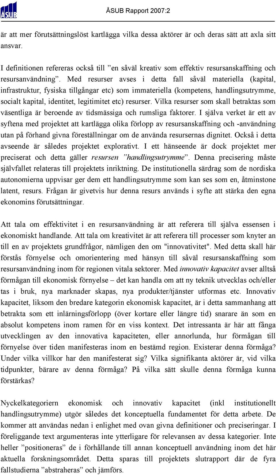 Med resurser avses i detta fall såväl materiella (kapital, infrastruktur, fysiska tillgångar etc) som immateriella (kompetens, handlingsutrymme, socialt kapital, identitet, legitimitet etc) resurser.