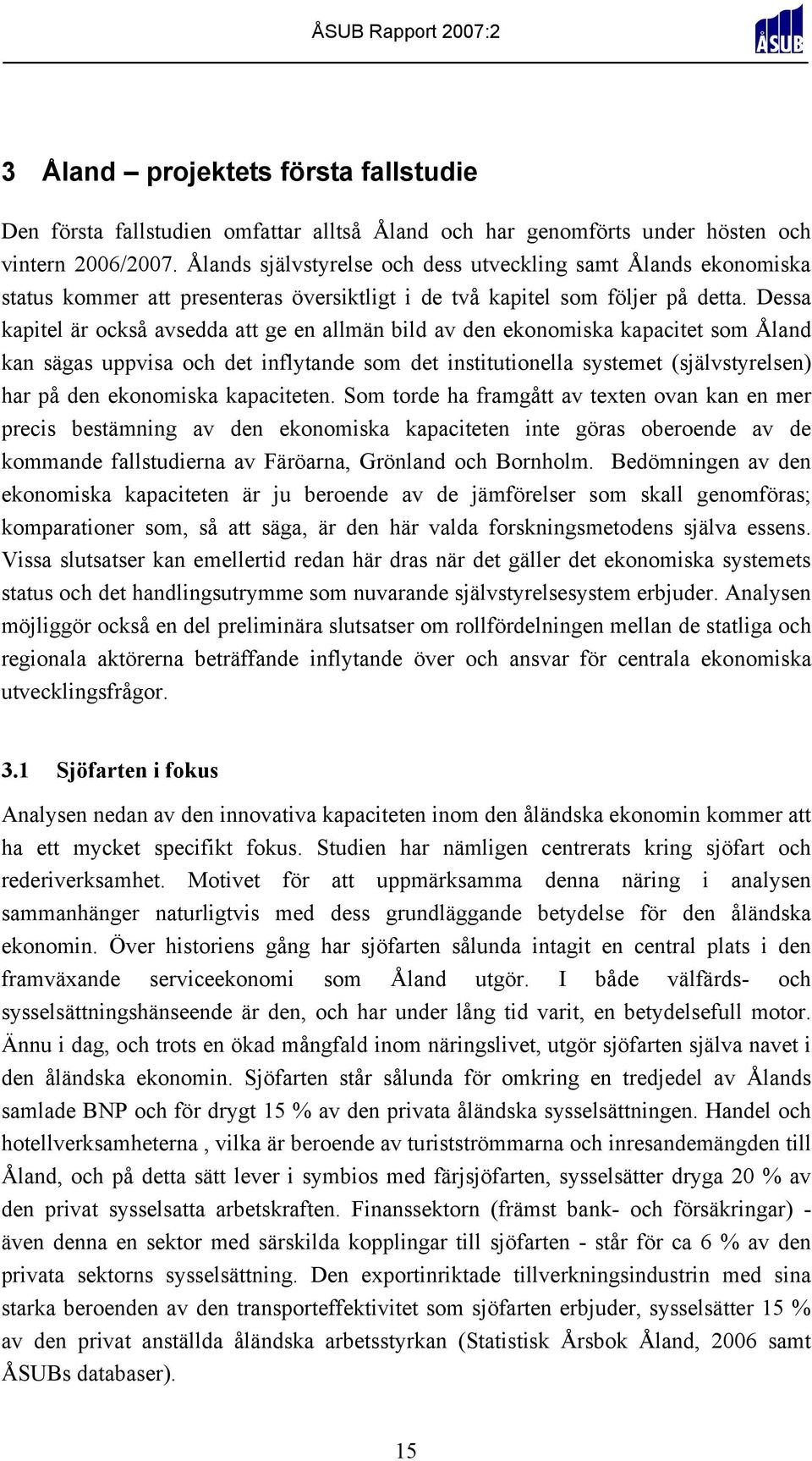 Dessa kapitel är också avsedda att ge en allmän bild av den ekonomiska kapacitet som Åland kan sägas uppvisa och det inflytande som det institutionella systemet (självstyrelsen) har på den ekonomiska