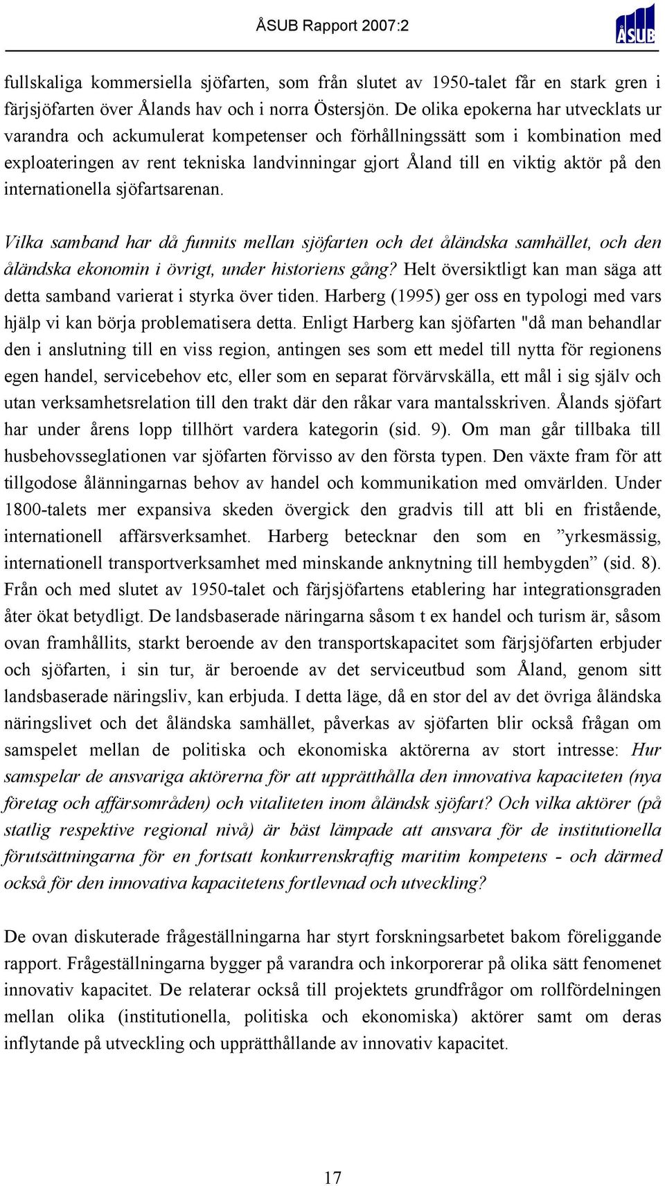 den internationella sjöfartsarenan. Vilka samband har då funnits mellan sjöfarten och det åländska samhället, och den åländska ekonomin i övrigt, under historiens gång?