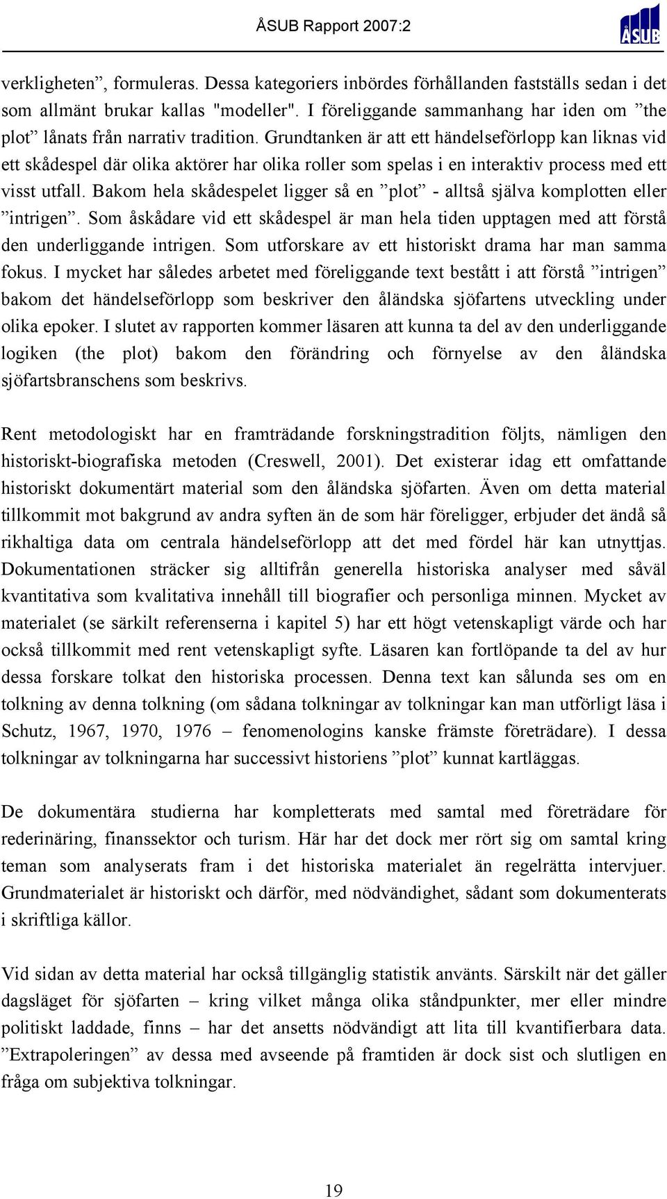 Grundtanken är att ett händelseförlopp kan liknas vid ett skådespel där olika aktörer har olika roller som spelas i en interaktiv process med ett visst utfall.