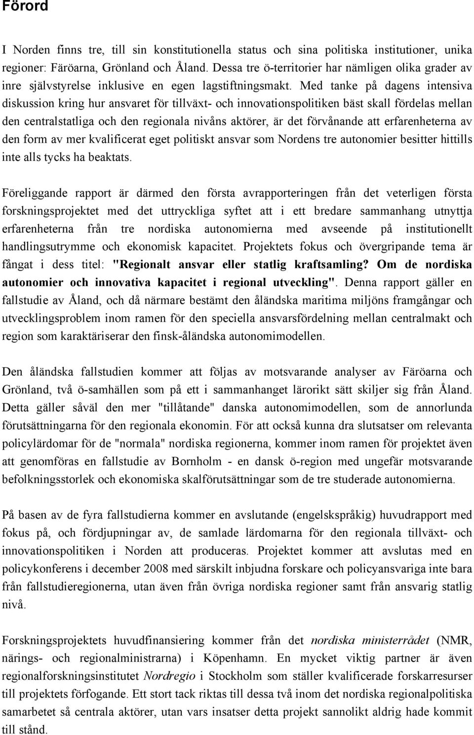 Med tanke på dagens intensiva diskussion kring hur ansvaret för tillväxt- och innovationspolitiken bäst skall fördelas mellan den centralstatliga och den regionala nivåns aktörer, är det förvånande