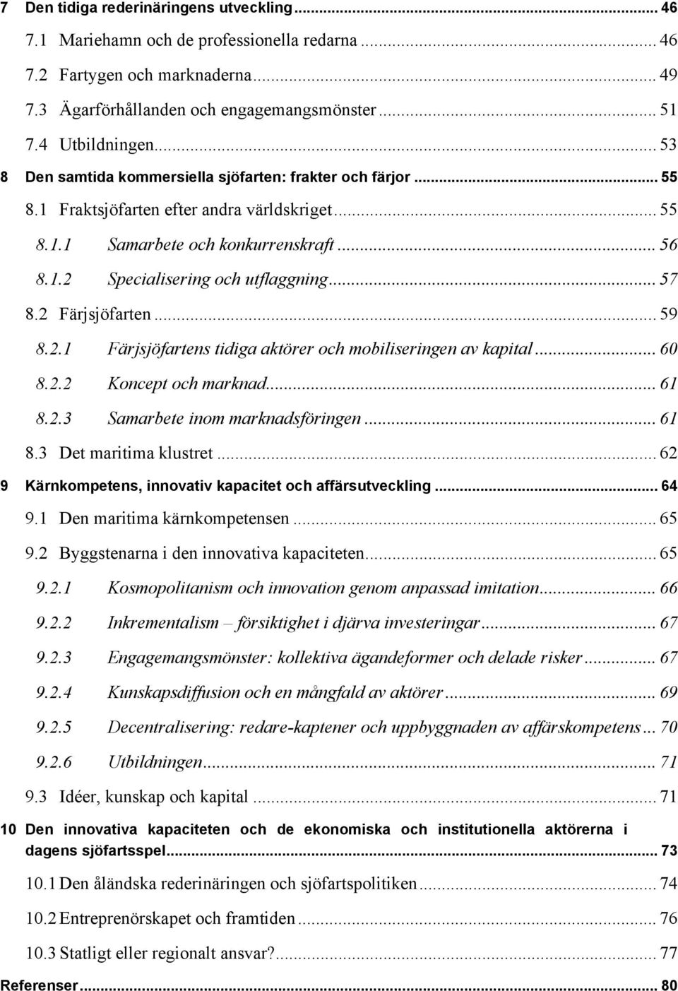 .. 57 8.2 Färjsjöfarten... 59 8.2.1 Färjsjöfartens tidiga aktörer och mobiliseringen av kapital... 60 8.2.2 Koncept och marknad... 61 8.2.3 Samarbete inom marknadsföringen... 61 8.3 Det maritima klustret.